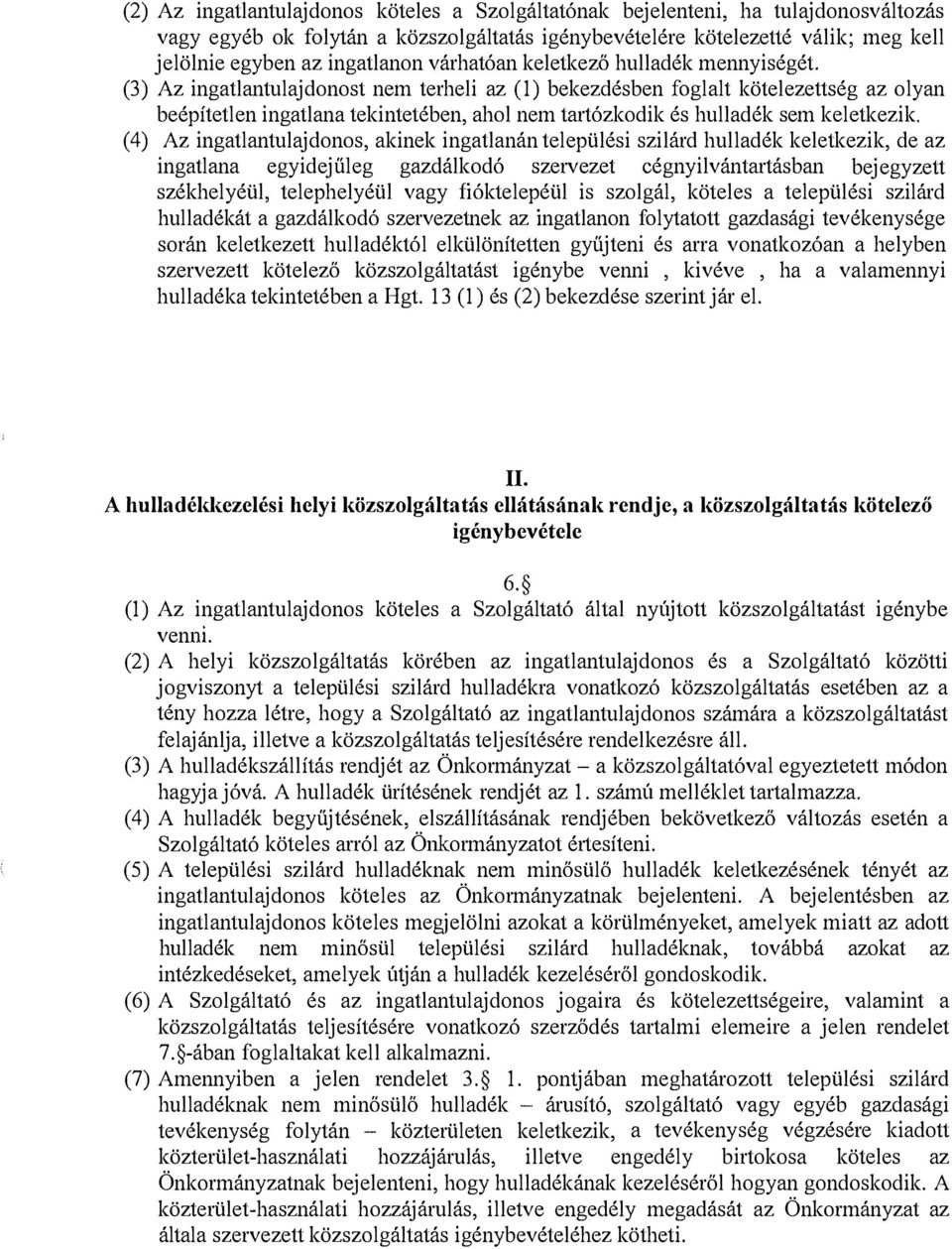 (3) Az ingatlantulajdonost nem terheli az (1) bekezdésben foglalt kötelezettség az olyan beépítetlen ingatlana tekintetében, ahol nem tartózkodik és hulladék sem keletkezik.