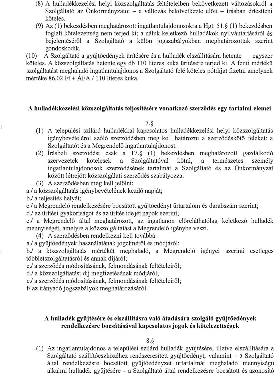 (1) bekezdésben foglalt kötelezettség nem terjed ki; a náluk keletkező hulladékok nyilvántartásáról és bejelentéséről a Szolgáltató a külön jogszabályokban meghatározottak szerint gondoskodik.