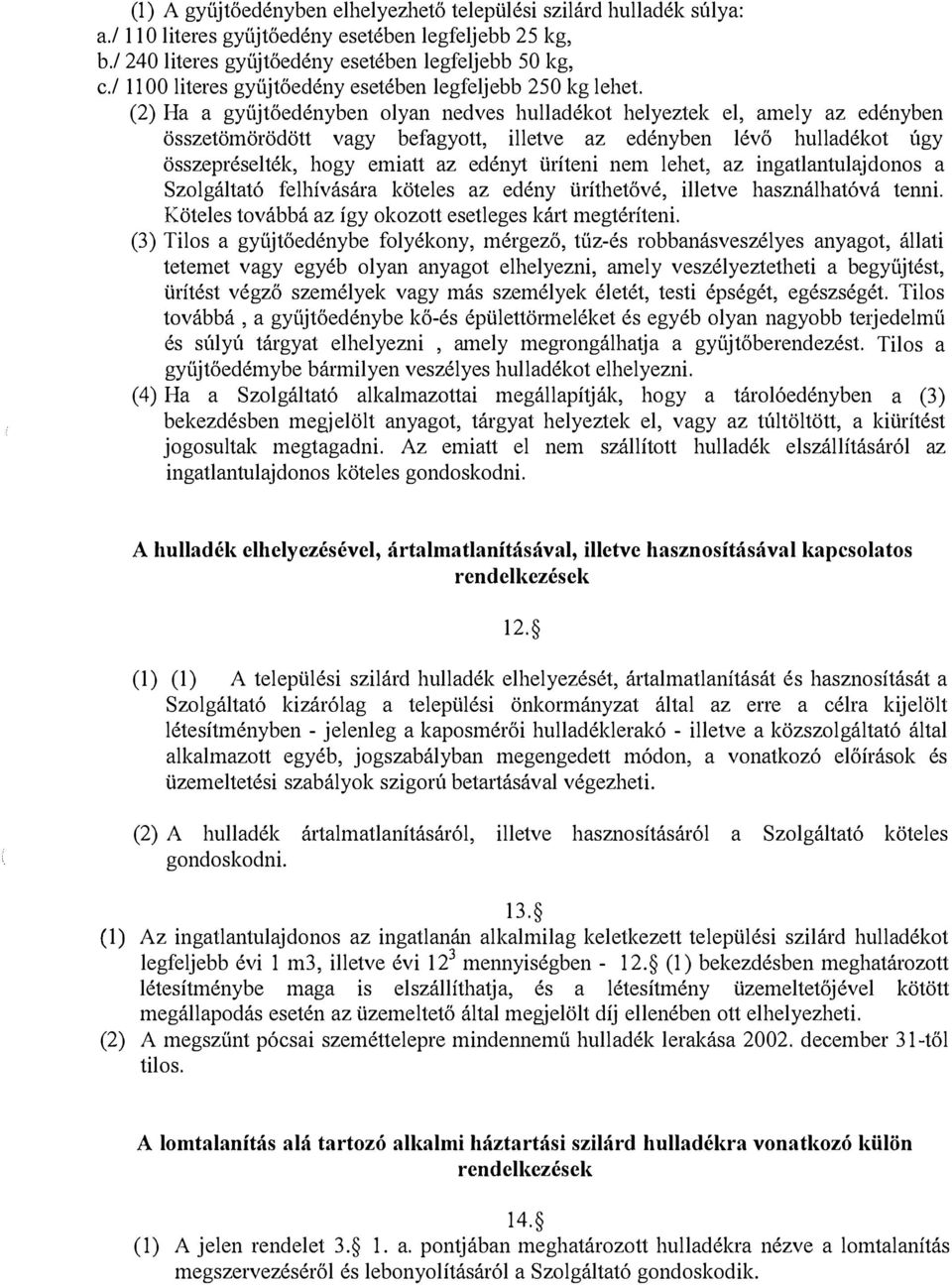 (2) Ha a gyüjtőedényben olyan nedves hulladékot helyeztek el, amely az edényben összetömörödött vagy befagyott, illetve az edényben lévő hulladékot úgy összepréselték, hogy emiatt az edényt üríteni