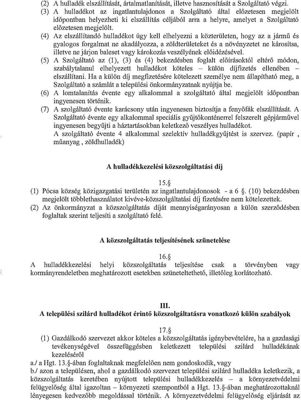 ( 4) Az elszállítandó hulladékot úgy kell elhelyezni a közterületen, hogy az a jármű és gyalogos forgalmat ne akadályozza, a zöldterületeket és a növényzetet ne károsítsa, illetve ne já1jon baleset