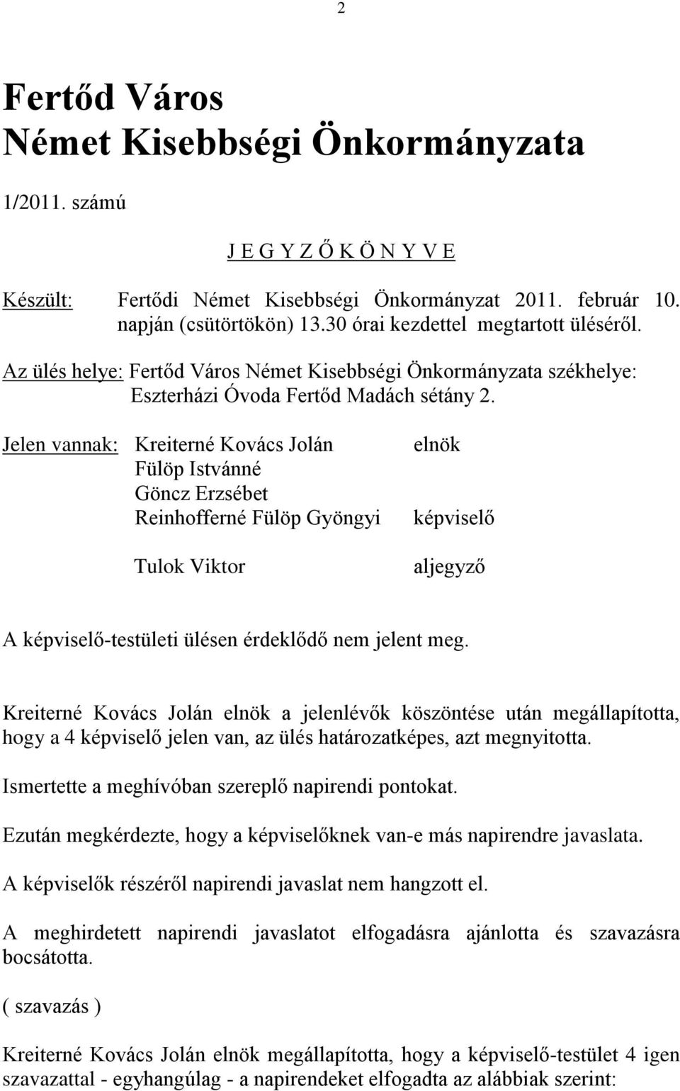 Jelen vannak: Kreiterné Kovács Jolán Fülöp Istvánné Göncz Erzsébet Reinhofferné Fülöp Gyöngyi Tulok Viktor elnök képviselő aljegyző A képviselő-testületi ülésen érdeklődő nem jelent meg.