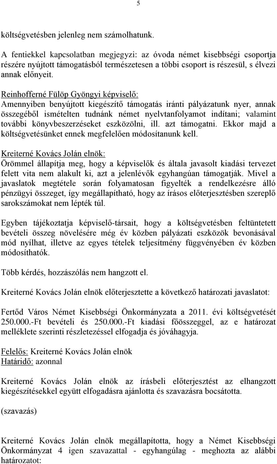 Reinhofferné Fülöp Gyöngyi képviselő: Amennyiben benyújtott kiegészítő támogatás iránti pályázatunk nyer, annak összegéből ismételten tudnánk német nyelvtanfolyamot indítani; valamint további