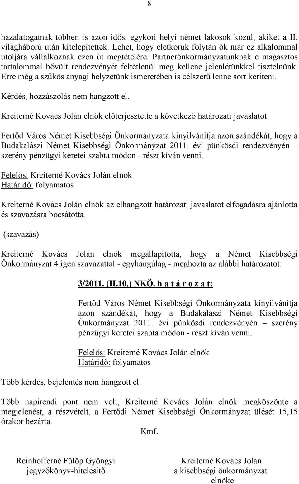 Partnerönkormányzatunknak e magasztos tartalommal bővült rendezvényét feltétlenül meg kellene jelenlétünkkel tisztelnünk.