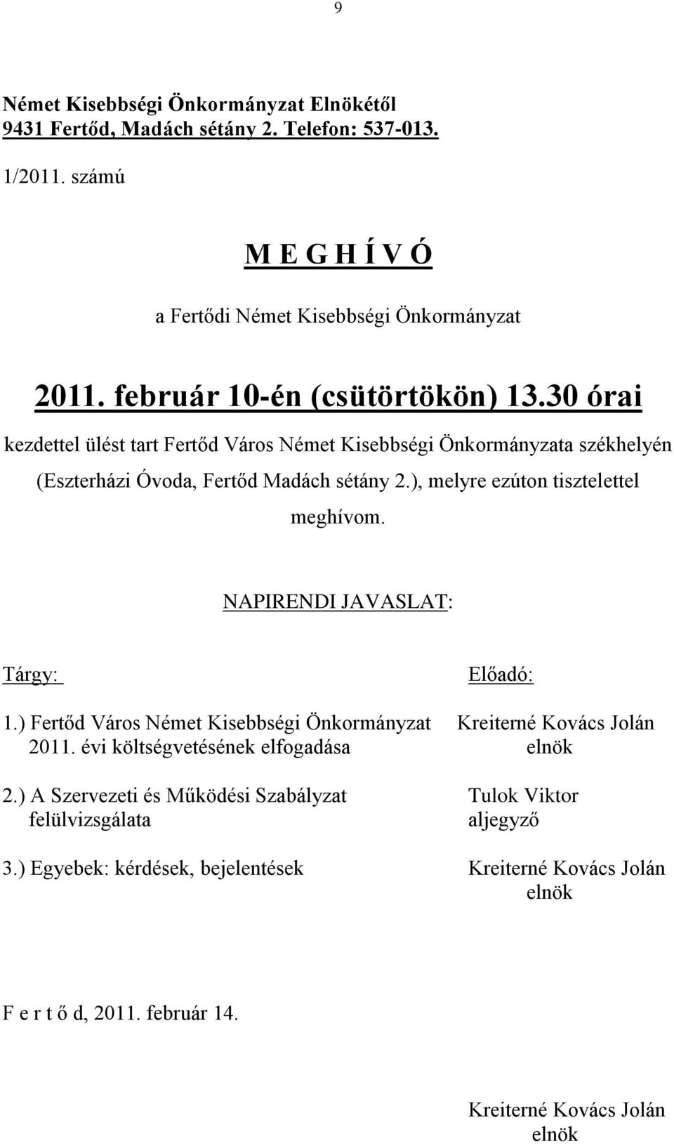 ), melyre ezúton tisztelettel meghívom. NAPIRENDI JAVASLAT: Tárgy: Előadó: 1.) Fertőd Város Német Kisebbségi Önkormányzat Kreiterné Kovács Jolán 2011.