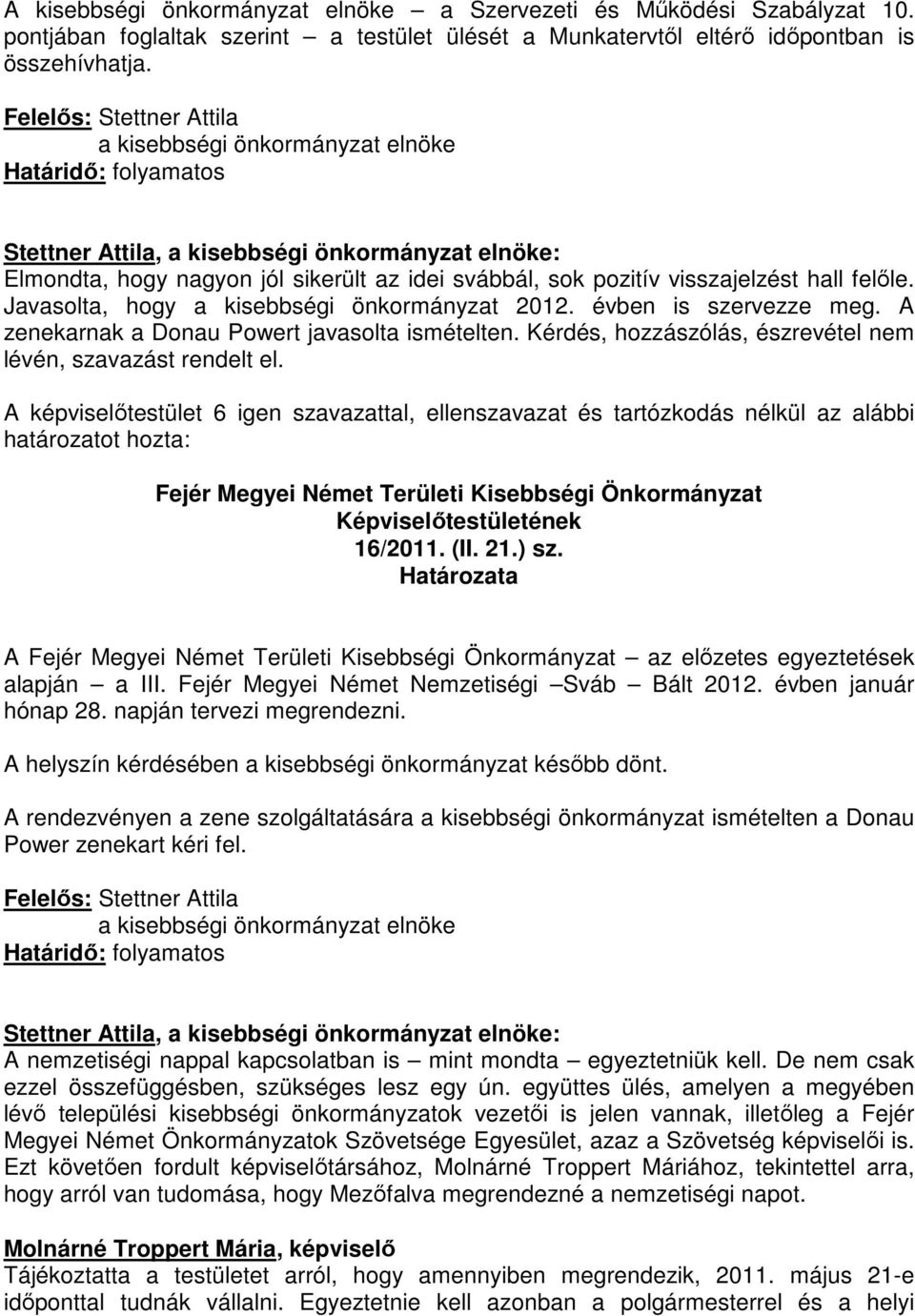 Javasolta, hogy a kisebbségi önkormányzat 2012. évben is szervezze meg. A zenekarnak a Donau Powert javasolta ismételten. Kérdés, hozzászólás, észrevétel nem lévén, szavazást rendelt el.