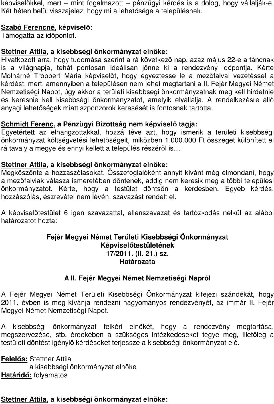 Kérte Molnárné Troppert Mária képviselőt, hogy egyeztesse le a mezőfalvai vezetéssel a kérdést, mert, amennyiben a településen nem lehet megtartani a II.