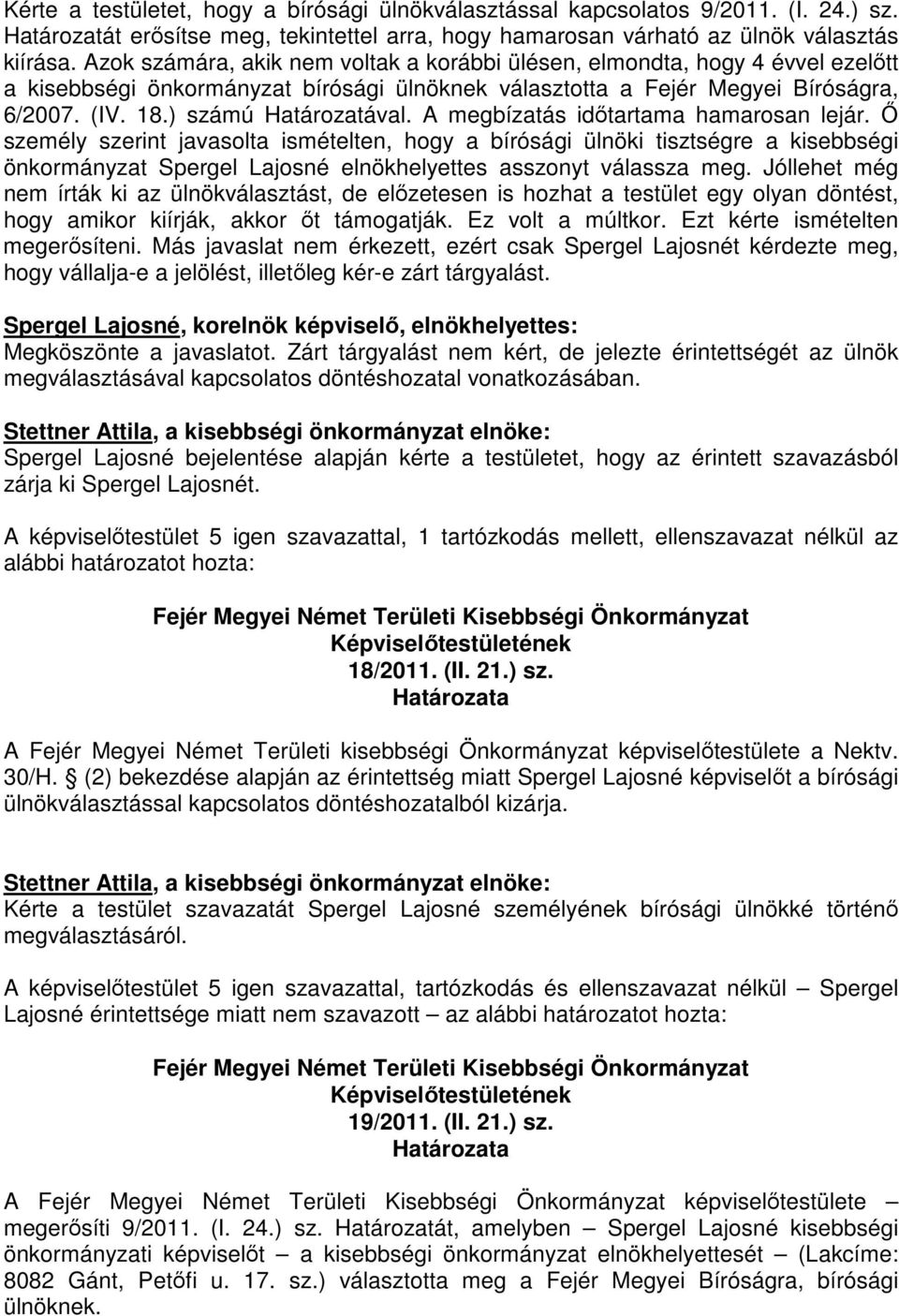 A megbízatás időtartama hamarosan lejár. Ő személy szerint javasolta ismételten, hogy a bírósági ülnöki tisztségre a kisebbségi önkormányzat Spergel Lajosné elnökhelyettes asszonyt válassza meg.
