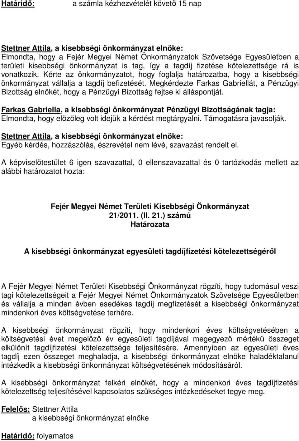 Megkérdezte Farkas Gabriellát, a Pénzügyi Bizottság elnökét, hogy a Pénzügyi Bizottság fejtse ki álláspontját.