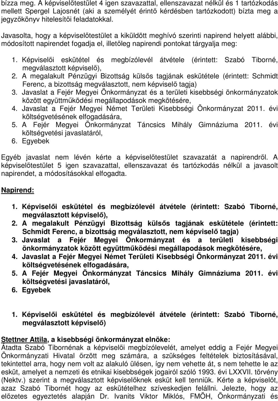 Javasolta, hogy a képviselőtestület a kiküldött meghívó szerinti napirend helyett alábbi, módosított napirendet fogadja el, illetőleg napirendi pontokat tárgyalja meg: 1.