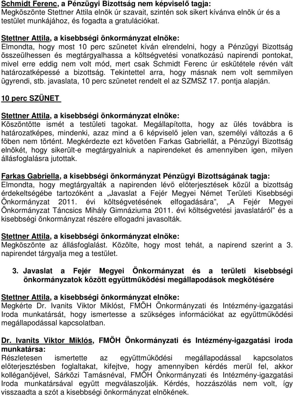 csak Schmidt Ferenc úr eskütétele révén vált határozatképessé a bizottság. Tekintettel arra, hogy másnak nem volt semmilyen ügyrendi, stb. javaslata, 10 perc szünetet rendelt el az SZMSZ 17.