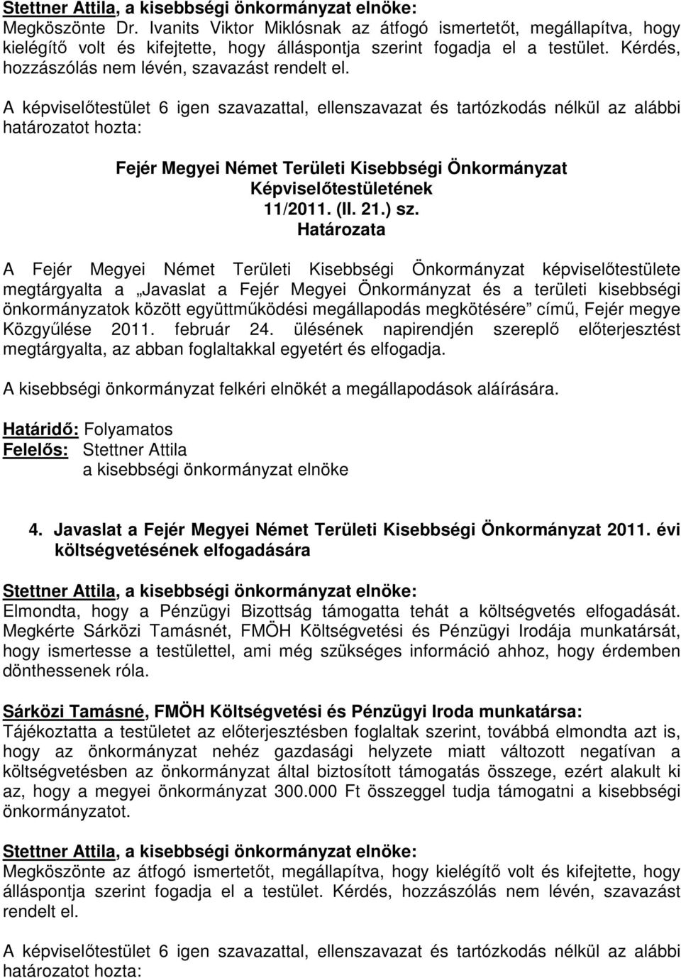A képviselőtestülete megtárgyalta a Javaslat a Fejér Megyei Önkormányzat és a területi kisebbségi önkormányzatok között együttműködési megállapodás megkötésére című, Fejér megye Közgyűlése 2011.