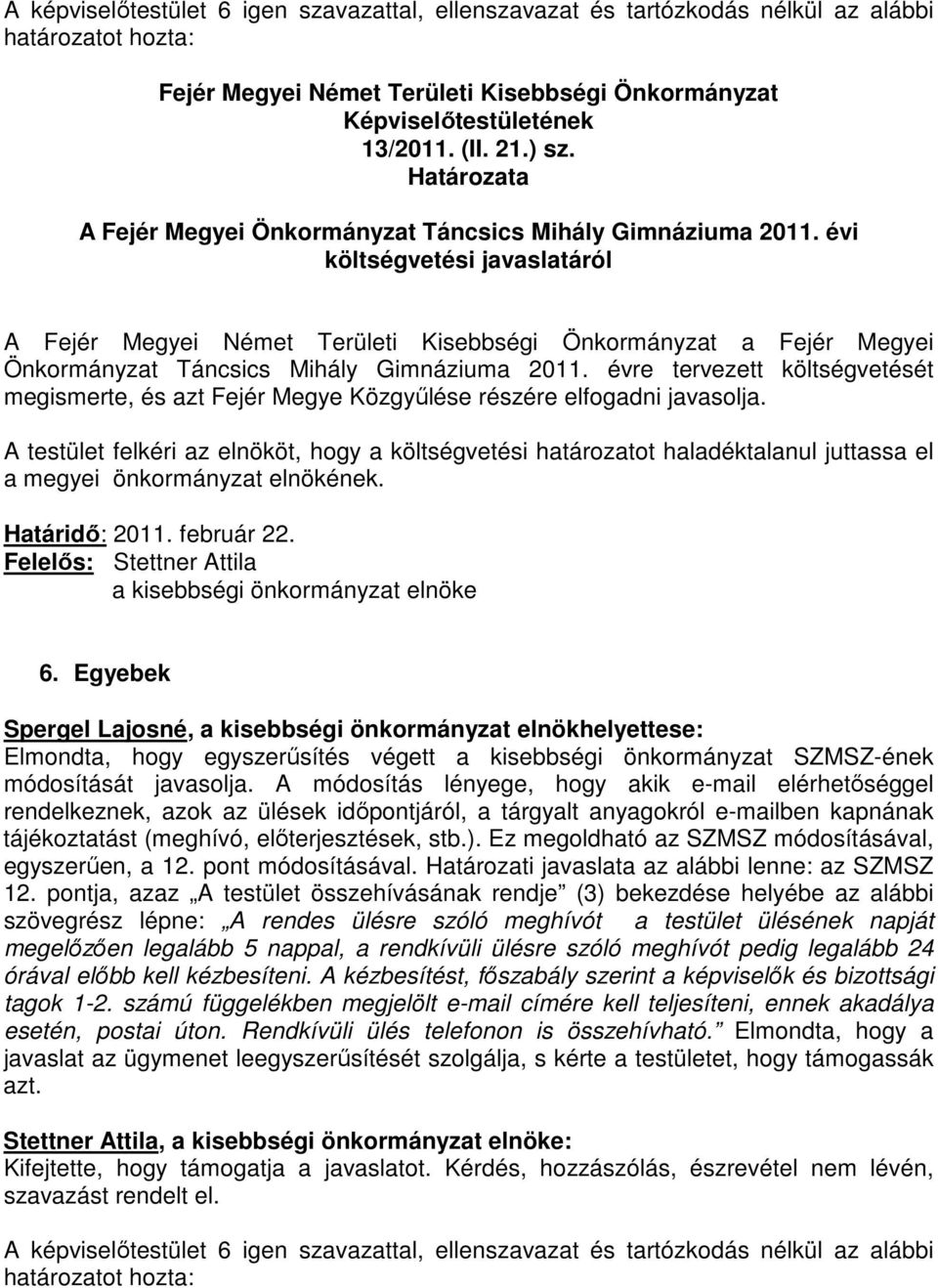 A testület felkéri az elnököt, hogy a költségvetési határozatot haladéktalanul juttassa el a megyei önkormányzat elnökének. Határidő: 2011. február 22.