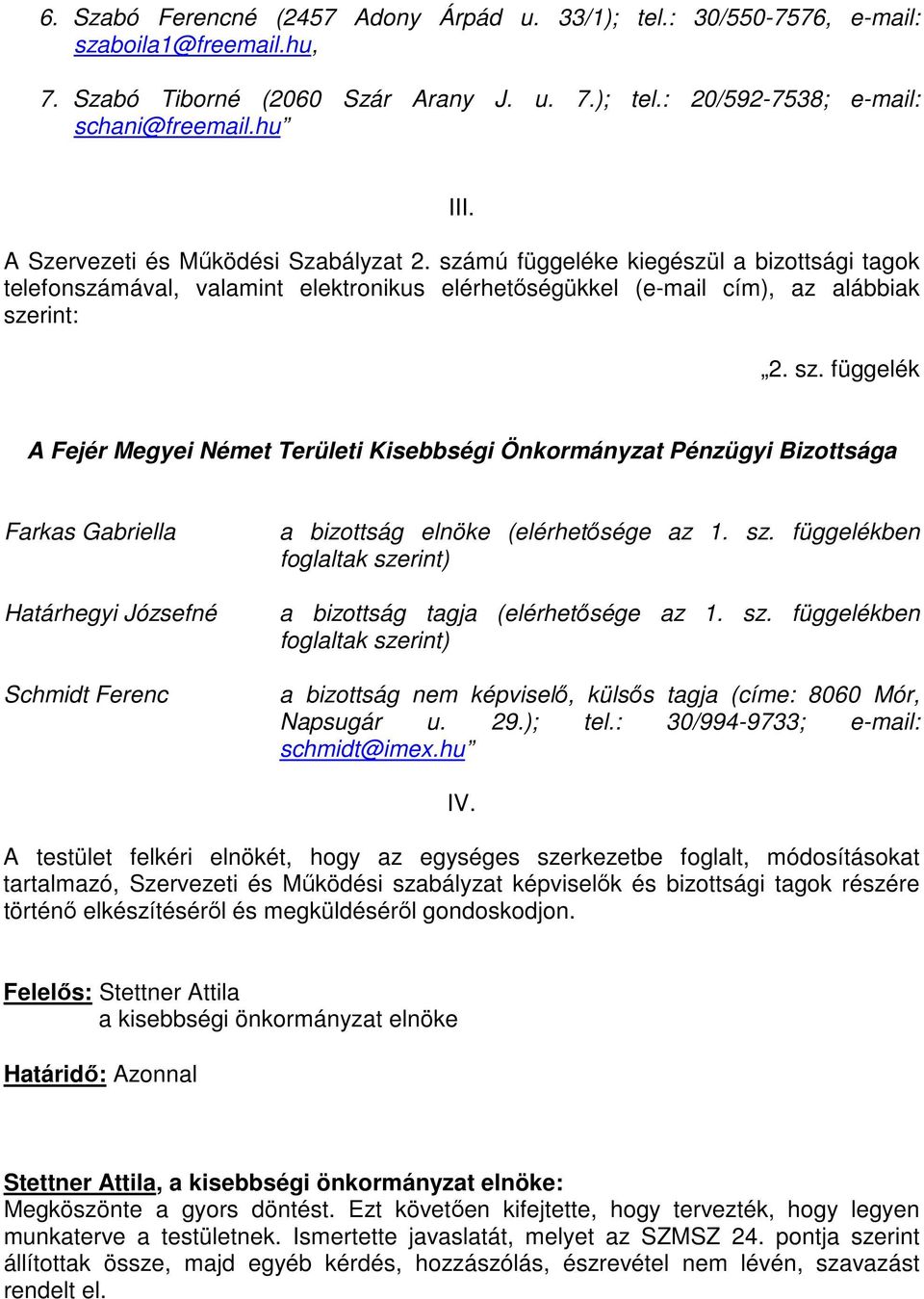 sz. függelékben foglaltak szerint) a bizottság tagja (elérhetősége az 1. sz. függelékben foglaltak szerint) a bizottság nem képviselő, külsős tagja (címe: 8060 Mór, Napsugár u. 29.); tel.