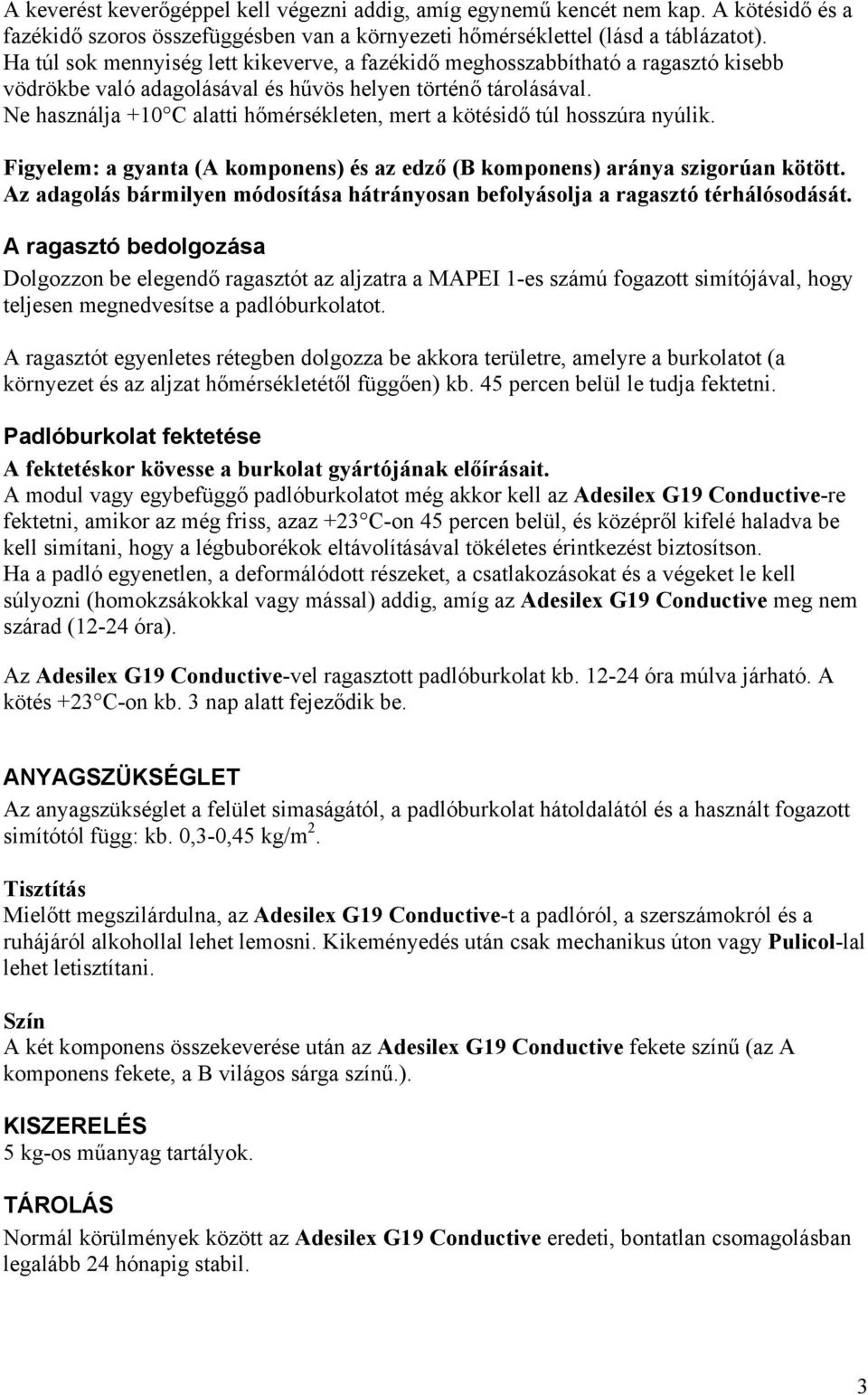 Ne használja +10 C alatti hőmérsékleten, mert a kötésidő túl hosszúra nyúlik. Figyelem: a gyanta (A komponens) és az edző (B komponens) aránya szigorúan kötött.