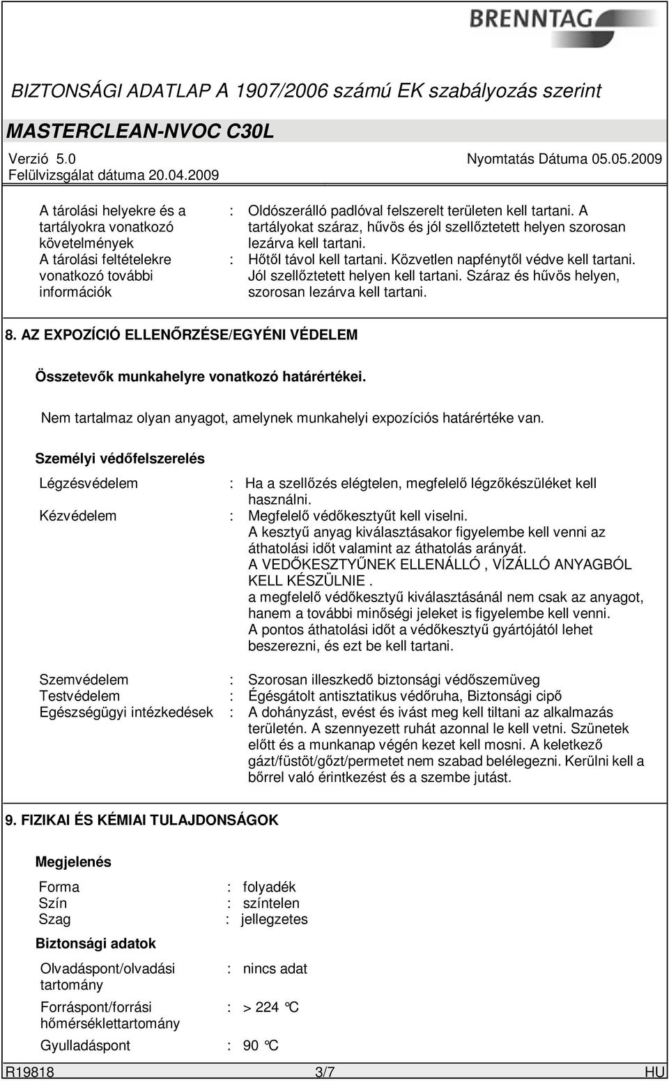 Száraz és hűvös helyen, szorosan lezárva kell tartani. 8. AZ EXPOZÍCIÓ ELLENŐRZÉSE/EGYÉNI VÉDELEM Összetevők munkahelyre vonatkozó határértékei.