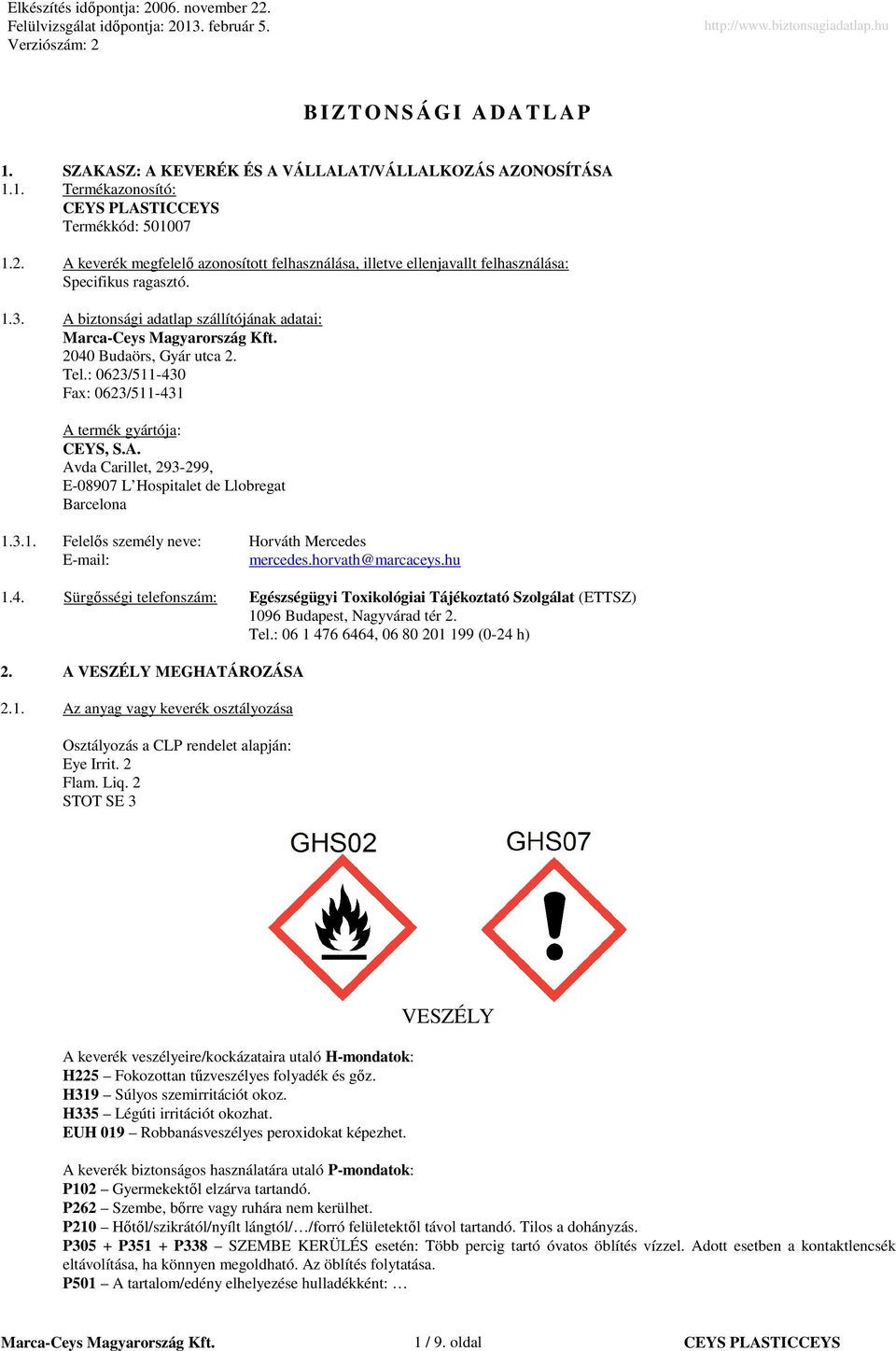: 0623/511-430 Fax: 0623/511-431 A termék gyártója: CEYS, S.A. Avda Carillet, 293-299, E-08907 L Hospitalet de Llobregat Barcelona 1.3.1. Felelős személy neve: Horváth Mercedes E-mail: mercedes.