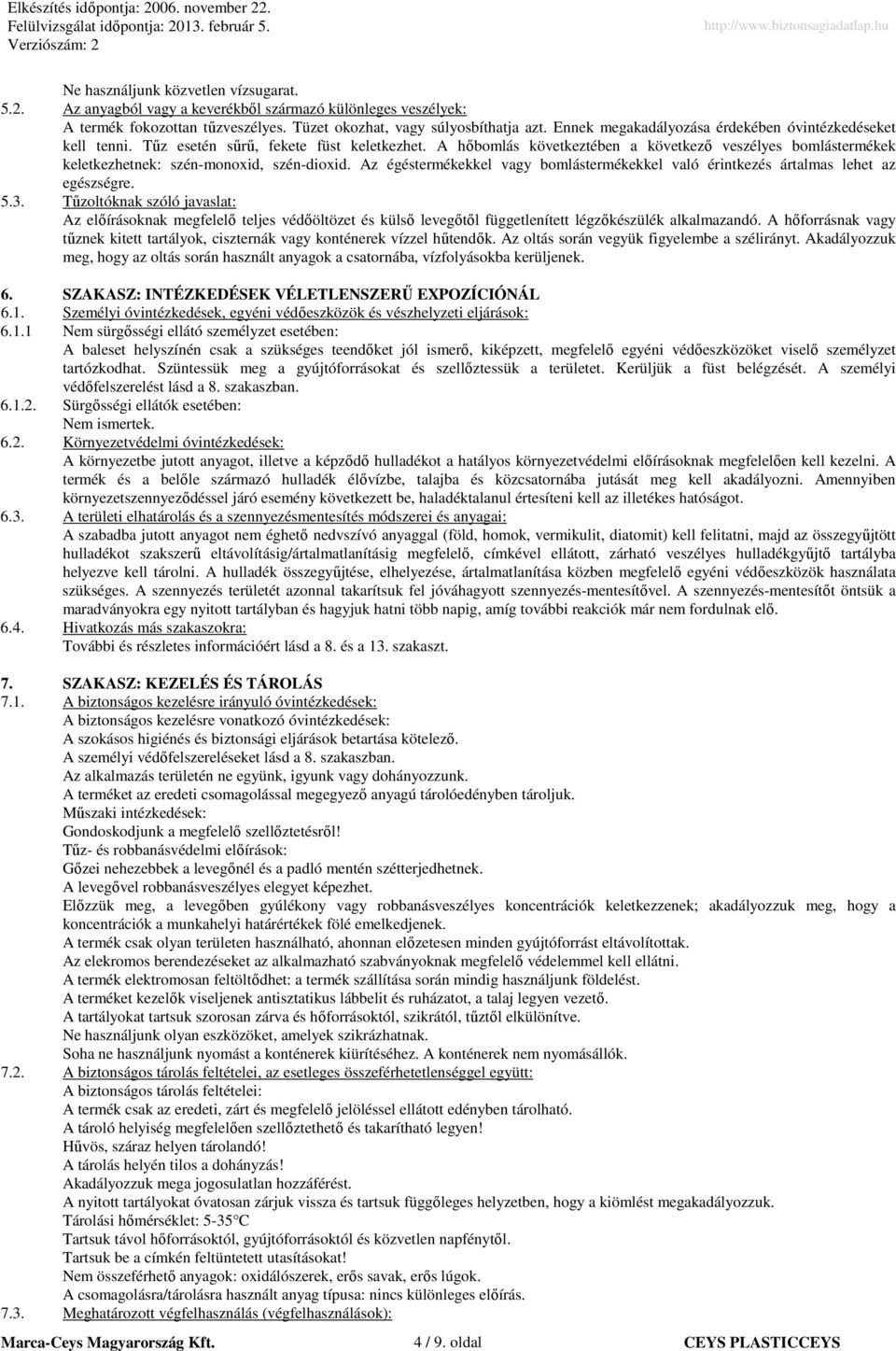 A hőbomlás következtében a következő veszélyes bomlástermékek keletkezhetnek: szén-monoxid, szén-dioxid. Az égéstermékekkel vagy bomlástermékekkel való érintkezés ártalmas lehet az egészségre. 5.3.