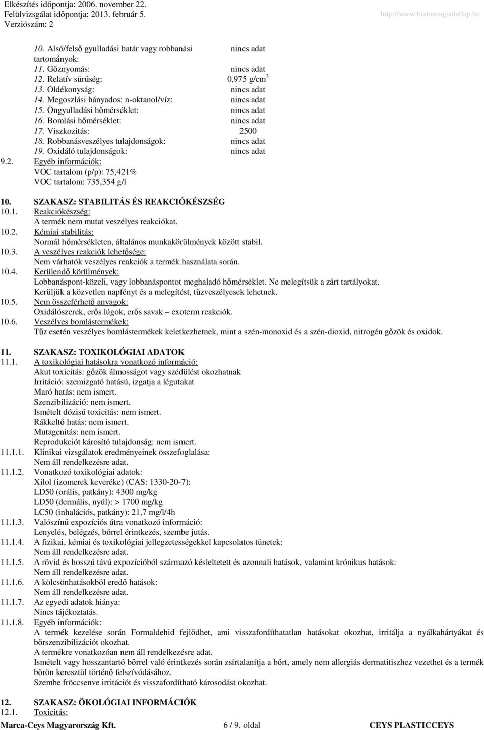 Oxidáló tulajdonságok: nincs adat 9.2. Egyéb információk: VOC tartalom (p/p): 75,421% VOC tartalom: 735,354 g/l 10. SZAKASZ: STABILITÁS ÉS REAKCIÓKÉSZSÉG 10.1. Reakciókészség: A termék nem mutat veszélyes reakciókat.