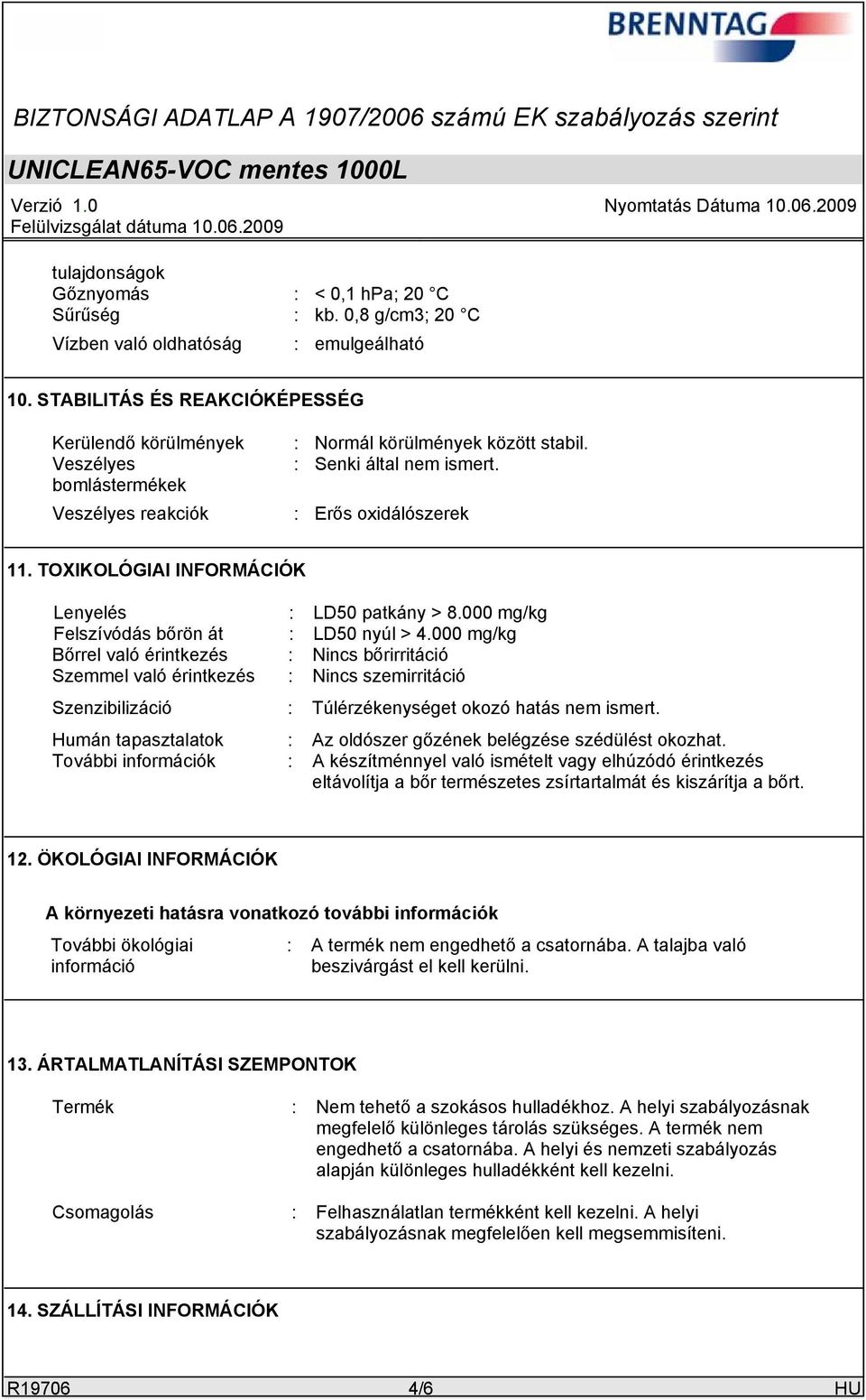 TOXIKOLÓGIAI INFORMÁCIÓK Lenyelés : LD50 patkány > 8.000 mg/kg Felszívódás bőrön át : LD50 nyúl > 4.