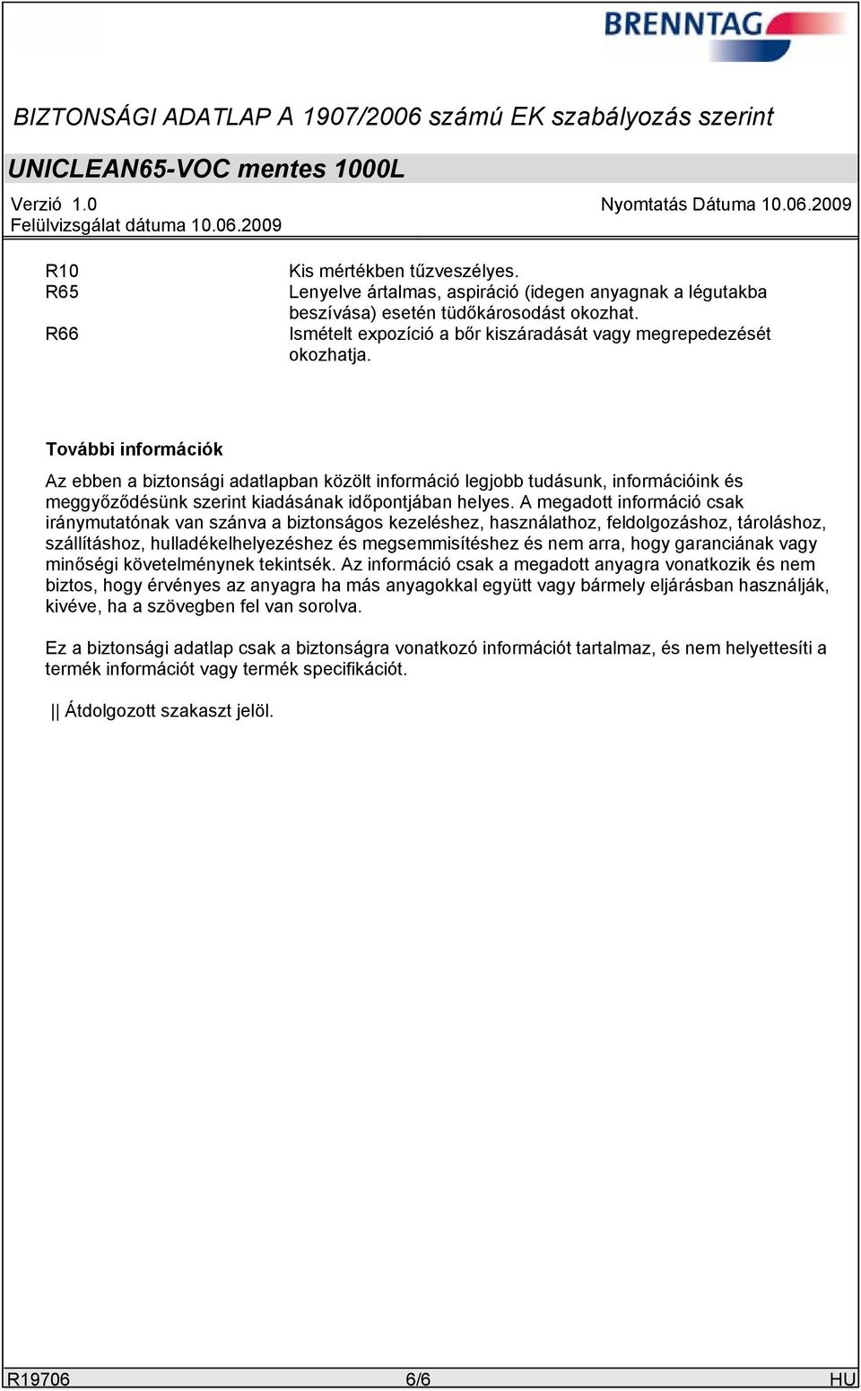 További információk Az ebben a biztonsági adatlapban közölt információ legjobb tudásunk, információink és meggyőződésünk szerint kiadásának időpontjában helyes.