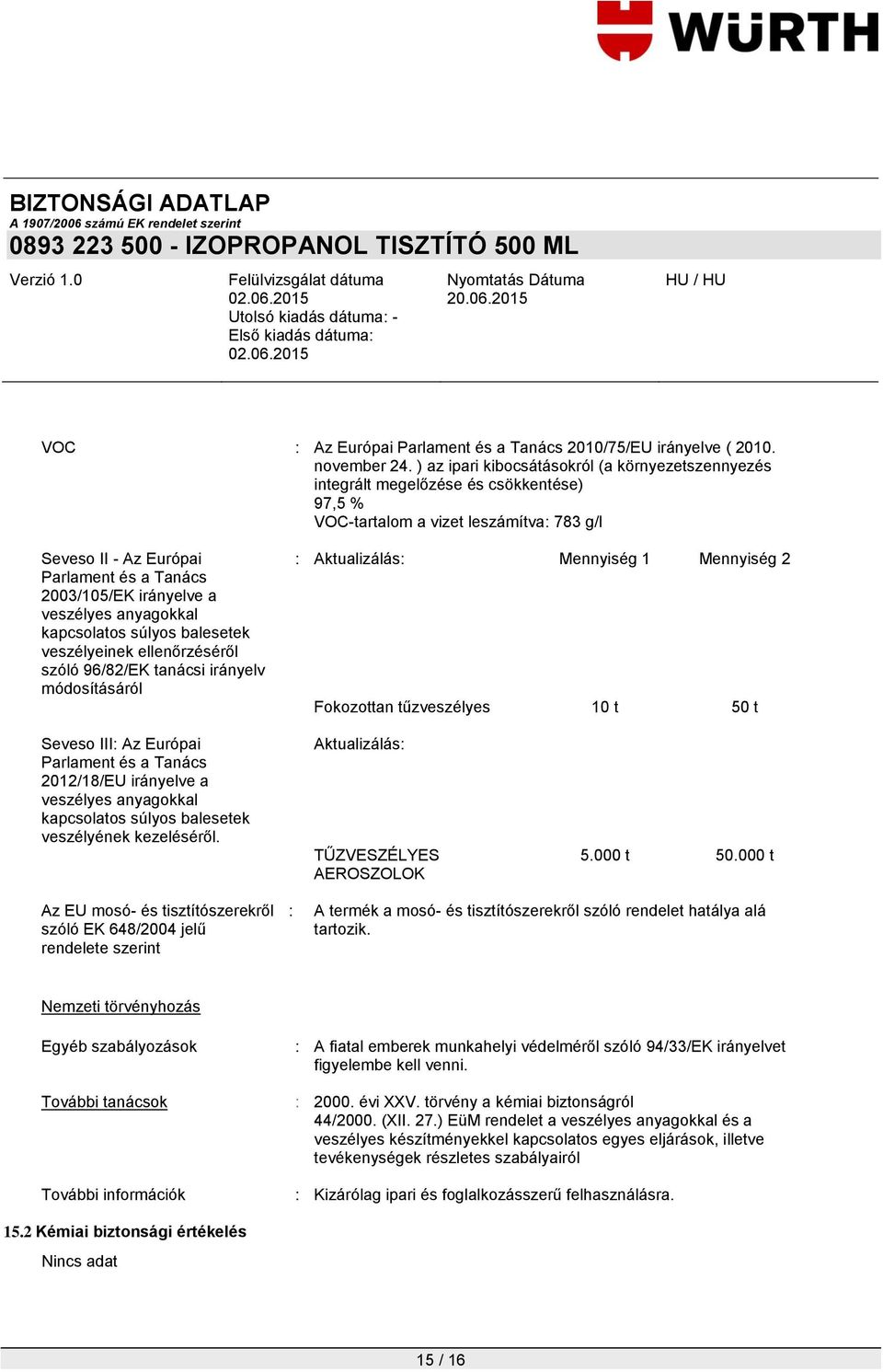 irányelve a veszélyes anyagokkal kapcsolatos súlyos balesetek veszélyeinek ellenőrzéséről szóló 96/82/EK tanácsi irányelv módosításáról : Aktualizálás: Mennyiség 1 Mennyiség 2 Fokozottan tűzveszélyes