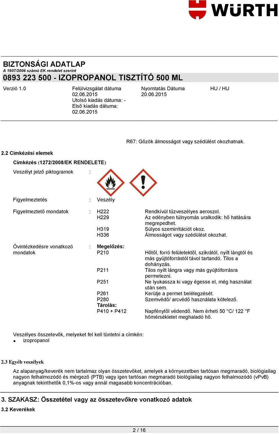 H229 Az edényben túlnyomás uralkodik: hő hatására megrepedhet. H319 Súlyos szemirritációt okoz. H336 Álmosságot vagy szédülést okozhat.