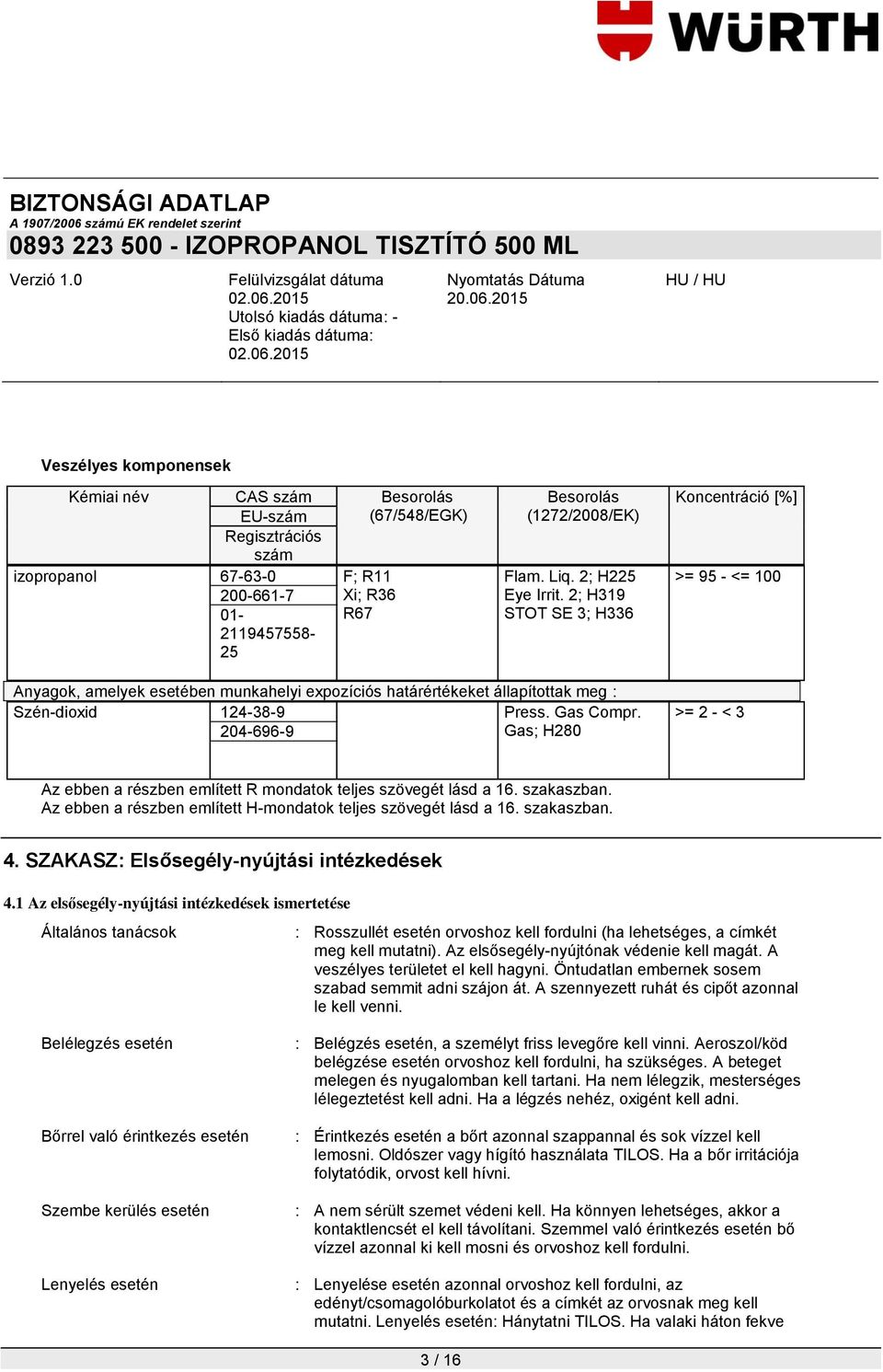 Gas Compr. Gas; H280 >= 2 - < 3 Az ebben a részben említett R mondatok teljes szövegét lásd a 16. szakaszban. Az ebben a részben említett H-mondatok teljes szövegét lásd a 16. szakaszban. 4.