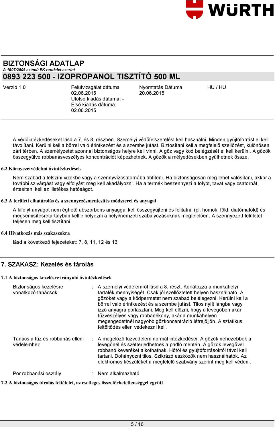 A gőzök összegyűlve robbanásveszélyes koncentrációt képezhetnek. A gőzök a mélyedésekben gyűlhetnek össze. 6.