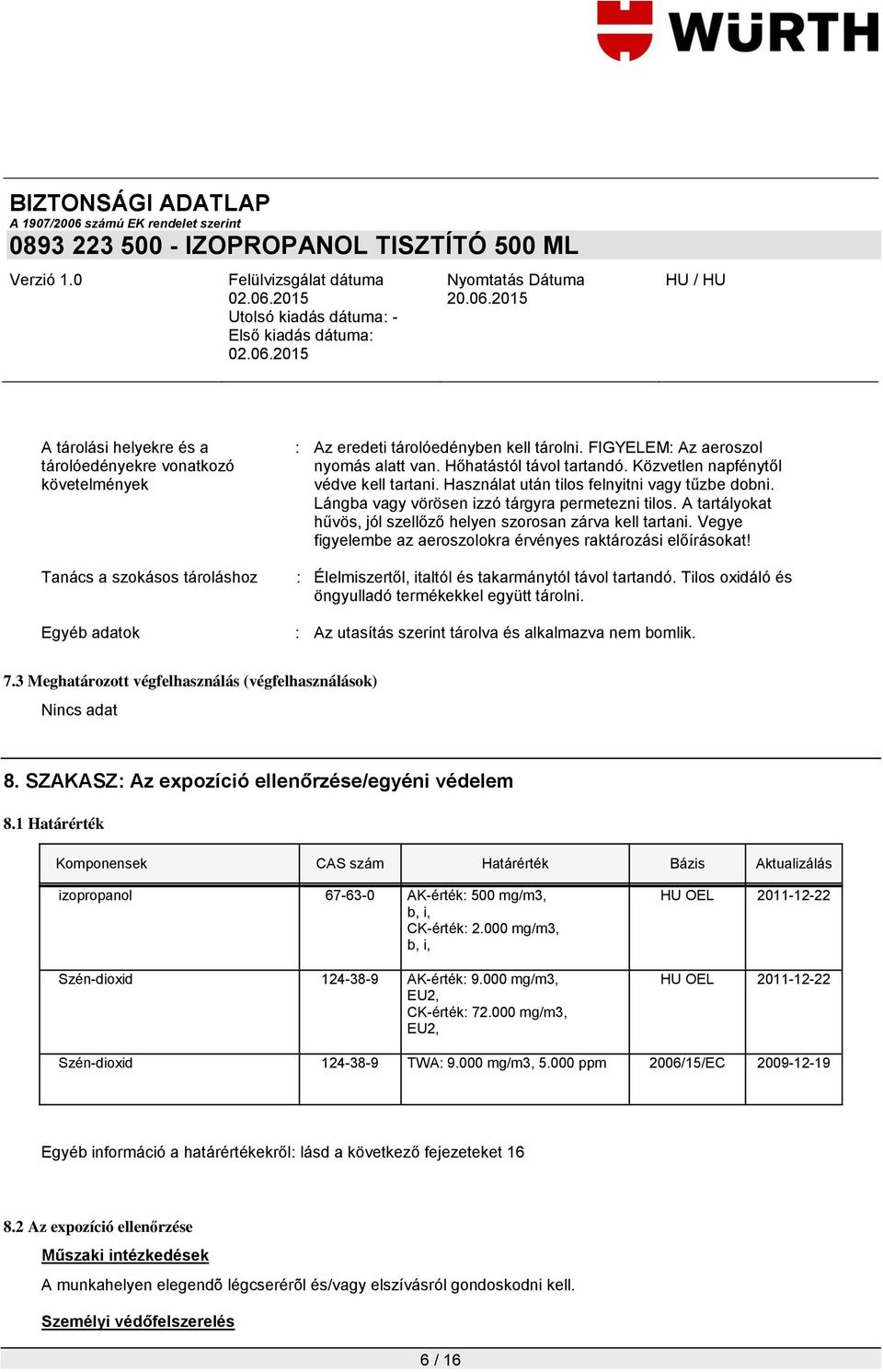 A tartályokat hűvös, jól szellőző helyen szorosan zárva kell tartani. Vegye figyelembe az aeroszolokra érvényes raktározási előírásokat! : Élelmiszertől, italtól és takarmánytól távol tartandó.