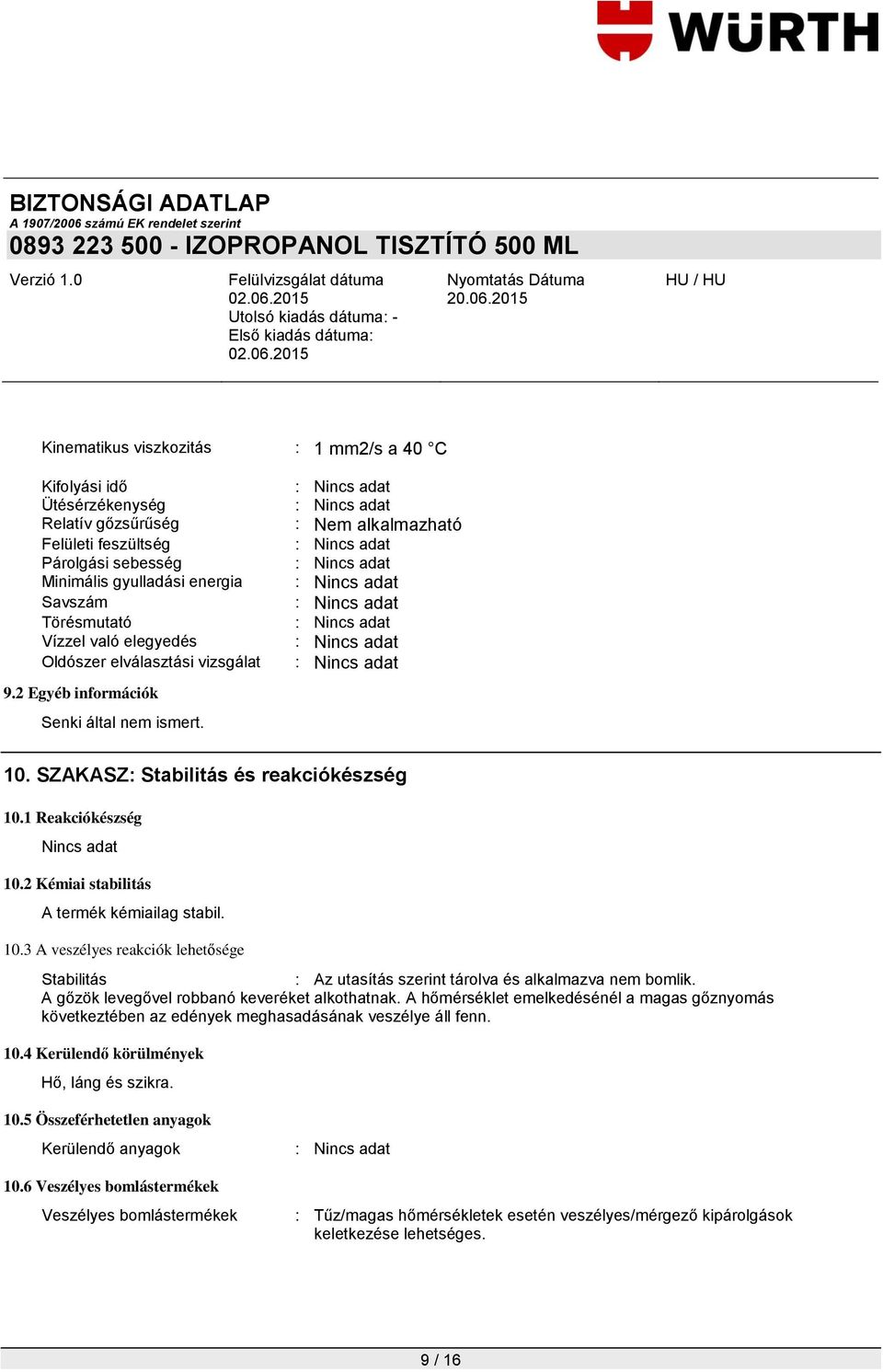 2 Kémiai stabilitás A termék kémiailag stabil. 10.3 A veszélyes reakciók lehetősége Stabilitás : Az utasítás szerint tárolva és alkalmazva nem bomlik. A gőzök levegővel robbanó keveréket alkothatnak.