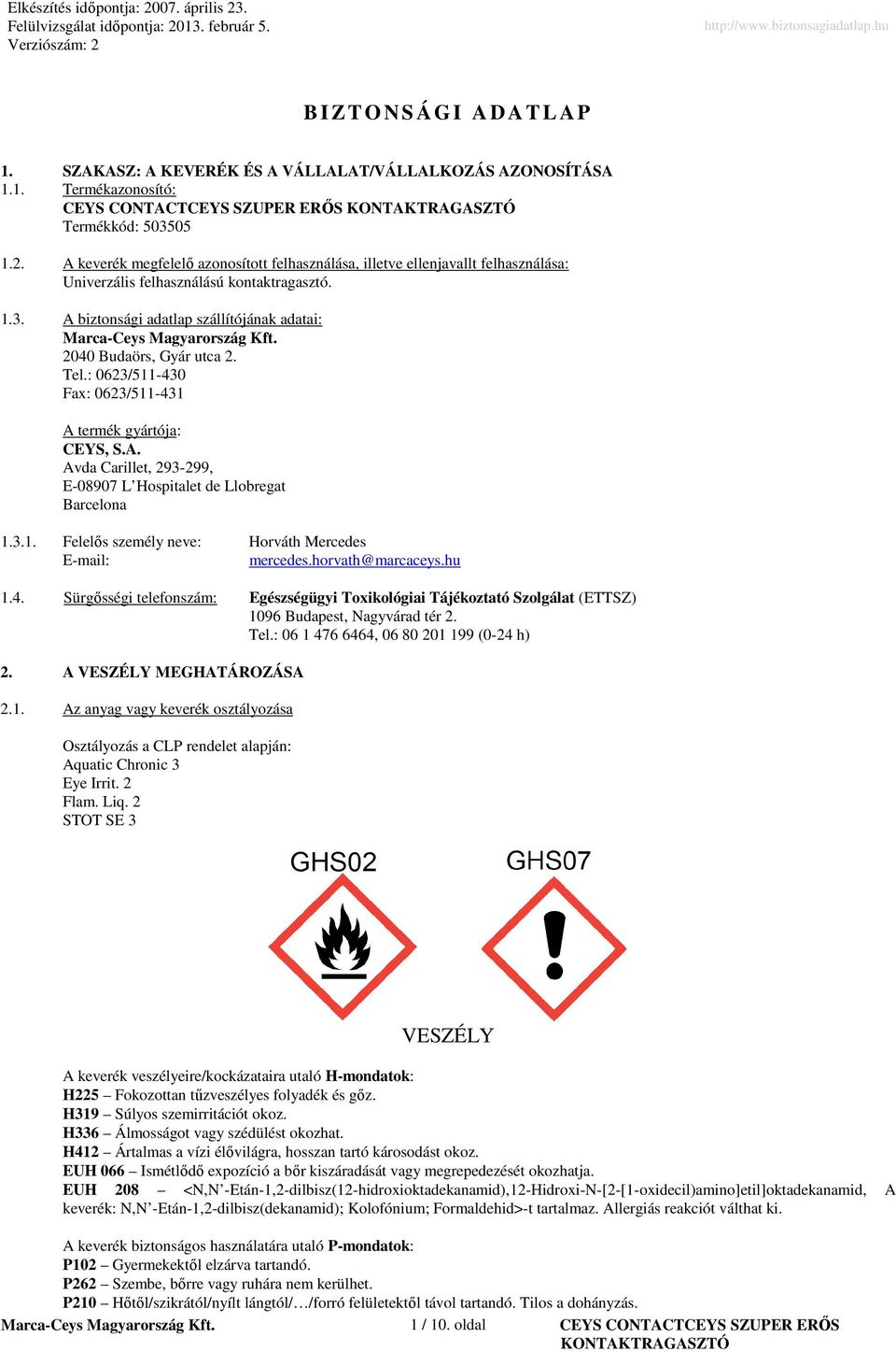 Tel.: 0623/511-430 Fax: 0623/511-431 A termék gyártója: CEYS, S.A. Avda Carillet, 293-299, E-08907 L Hospitalet de Llobregat Barcelona 1.3.1. Felelős személy neve: Horváth Mercedes E-mail: mercedes.