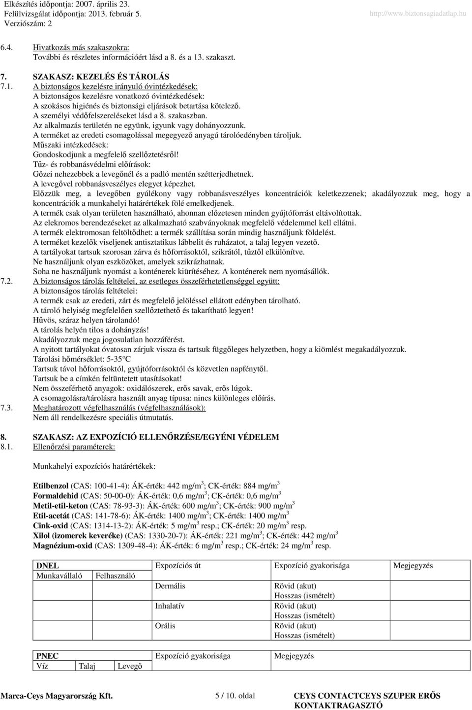 A biztonságos kezelésre irányuló óvintézkedések: A biztonságos kezelésre vonatkozó óvintézkedések: A szokásos higiénés és biztonsági eljárások betartása kötelező.