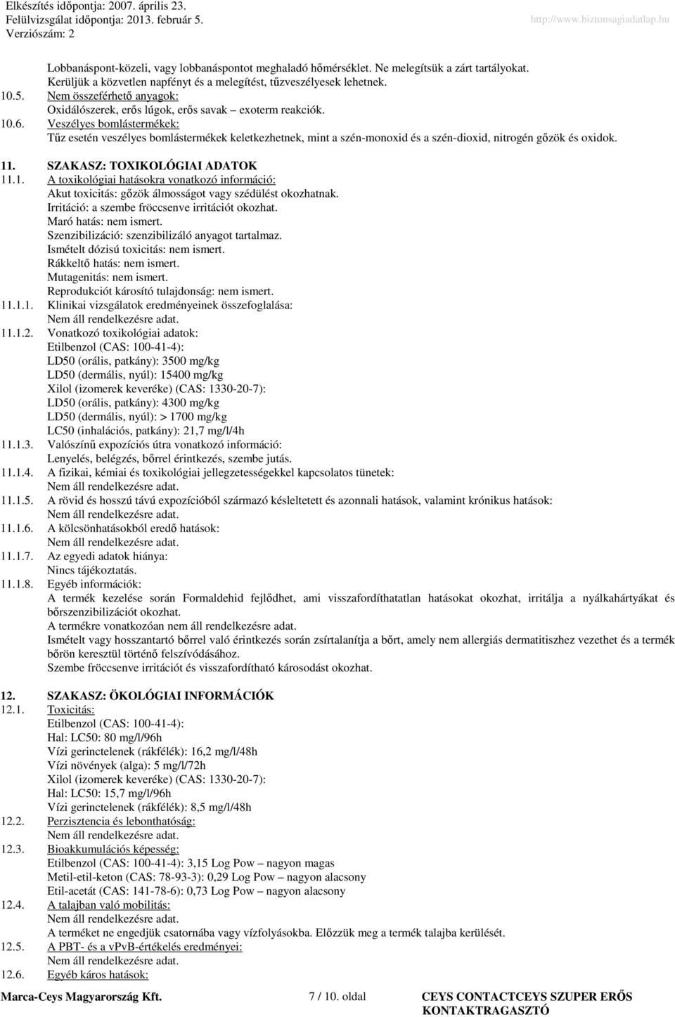 Veszélyes bomlástermékek: Tűz esetén veszélyes bomlástermékek keletkezhetnek, mint a szén-monoxid és a szén-dioxid, nitrogén gőzök és oxidok. 11