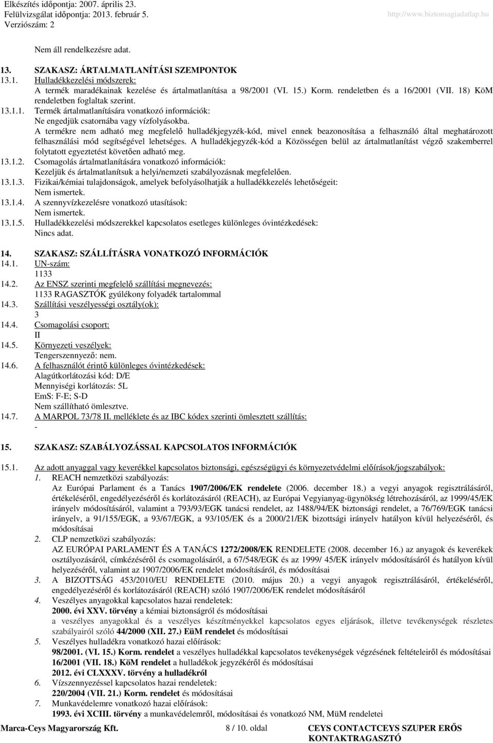 A termékre nem adható meg megfelelő hulladékjegyzék-kód, mivel ennek beazonosítása a felhasználó által meghatározott felhasználási mód segítségével lehetséges.