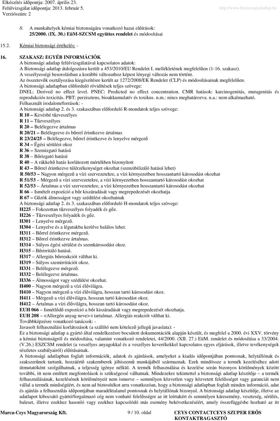 A veszélyességi besorolásban a korábbi változathoz képest lényegi változás nem történt. Az összetevők osztályozása kiegészítésre került az 1272/2008/EK Rendelet (CLP) és módosításainak megfelelően.