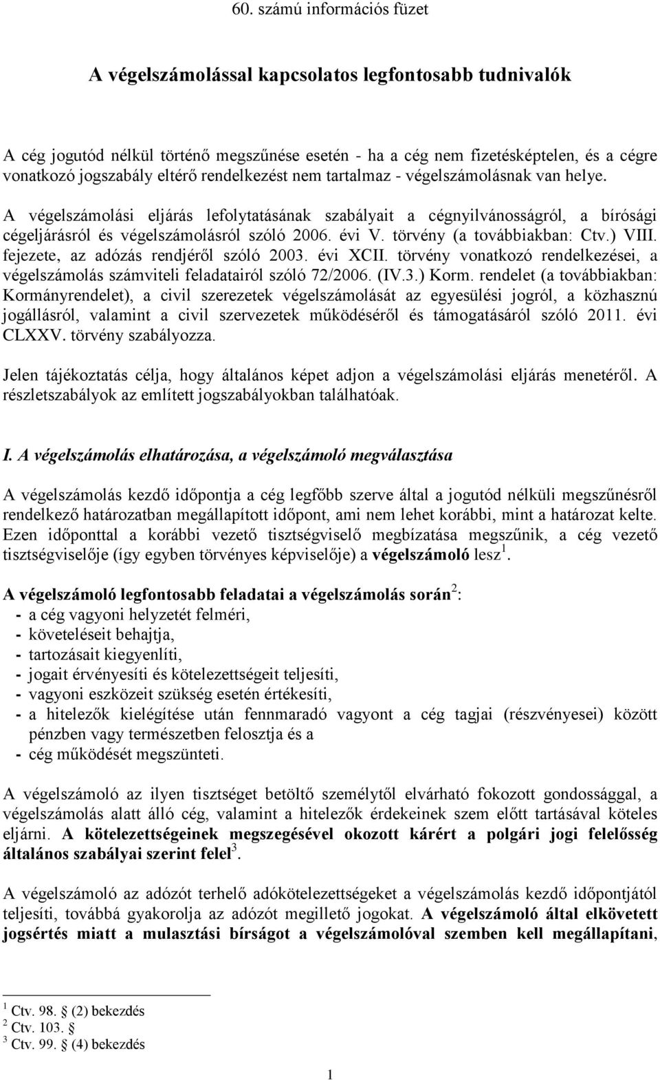 évi V. törvény (a továbbiakban: Ctv.) VIII. fejezete, az adózás rendjéről szóló 2003. évi XCII. törvény vonatkozó rendelkezései, a végelszámolás számviteli feladatairól szóló 72/2006. (IV.3.) Korm.