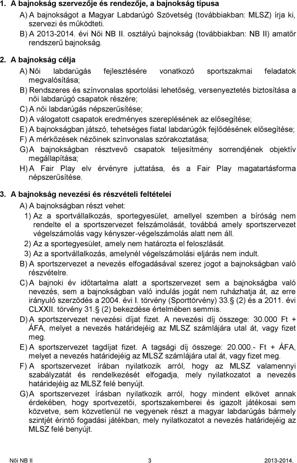 A bajnokság célja A) Női labdarúgás fejlesztésére vonatkozó sportszakmai feladatok megvalósítása; B) Rendszeres és színvonalas sportolási lehetőség, versenyeztetés biztosítása a női labdarúgó