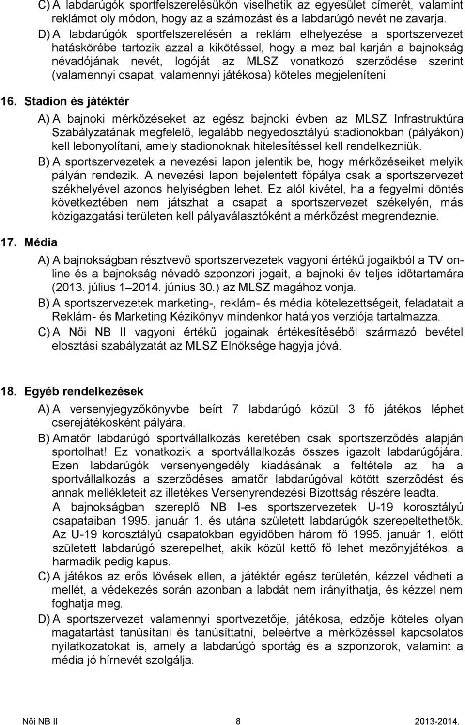 szerződése szerint (valamennyi csapat, valamennyi játékosa) köteles megjeleníteni. 16. Stadion és játéktér 17.