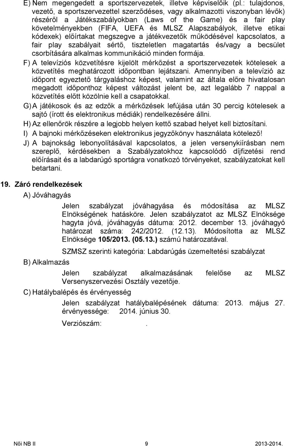 Alapszabályok, illetve etikai kódexek) előírtakat megszegve a játékvezetők működésével kapcsolatos, a fair play szabályait sértő, tiszteletlen magatartás és/vagy a becsület csorbítására alkalmas