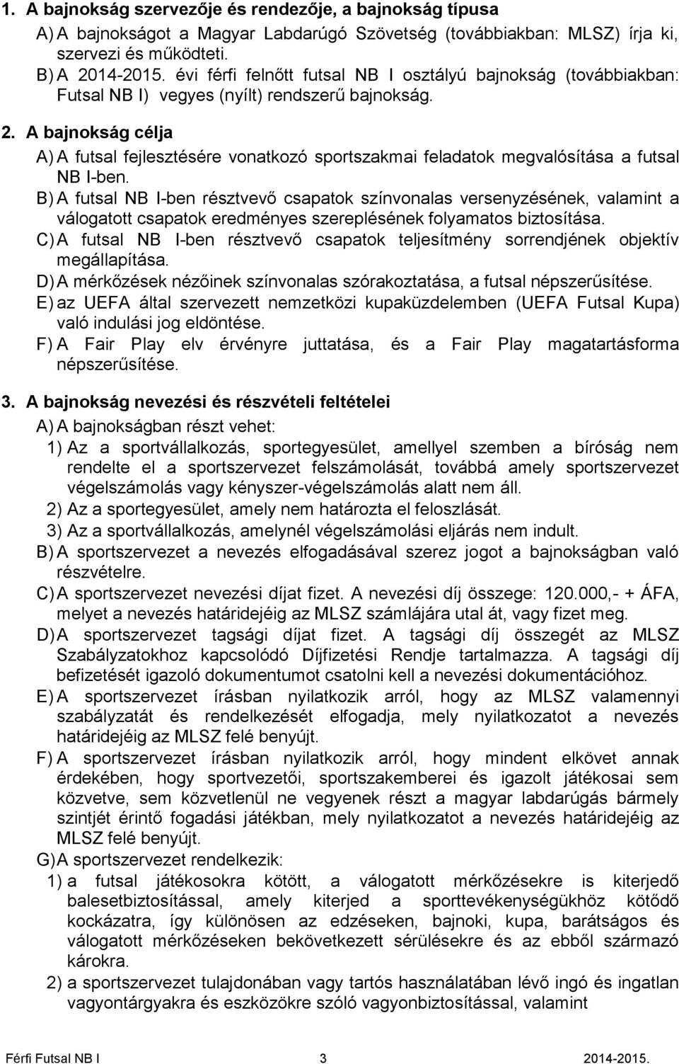 A bajnokság célja A) A futsal fejlesztésére vonatkozó sportszakmai feladatok megvalósítása a futsal NB I-ben.