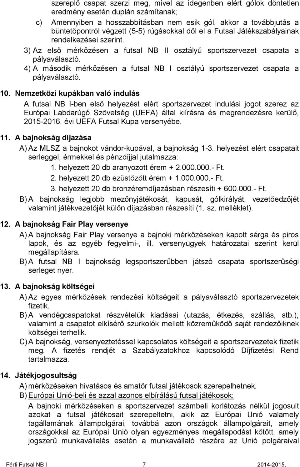 4) A második mérkőzésen a futsal NB I osztályú sportszervezet csapata a pályaválasztó. 10.