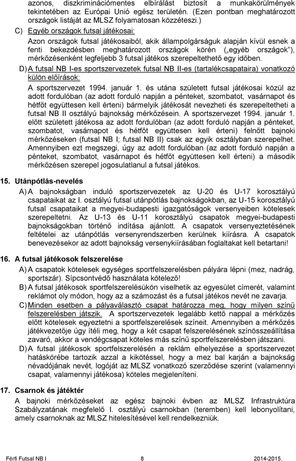 legfeljebb 3 futsal játékos szerepeltethető egy időben. D) A futsal NB I-es sportszervezetek futsal NB II-es (tartalékcsapataira) vonatkozó külön előírások: A sportszervezet 1994. január 1.