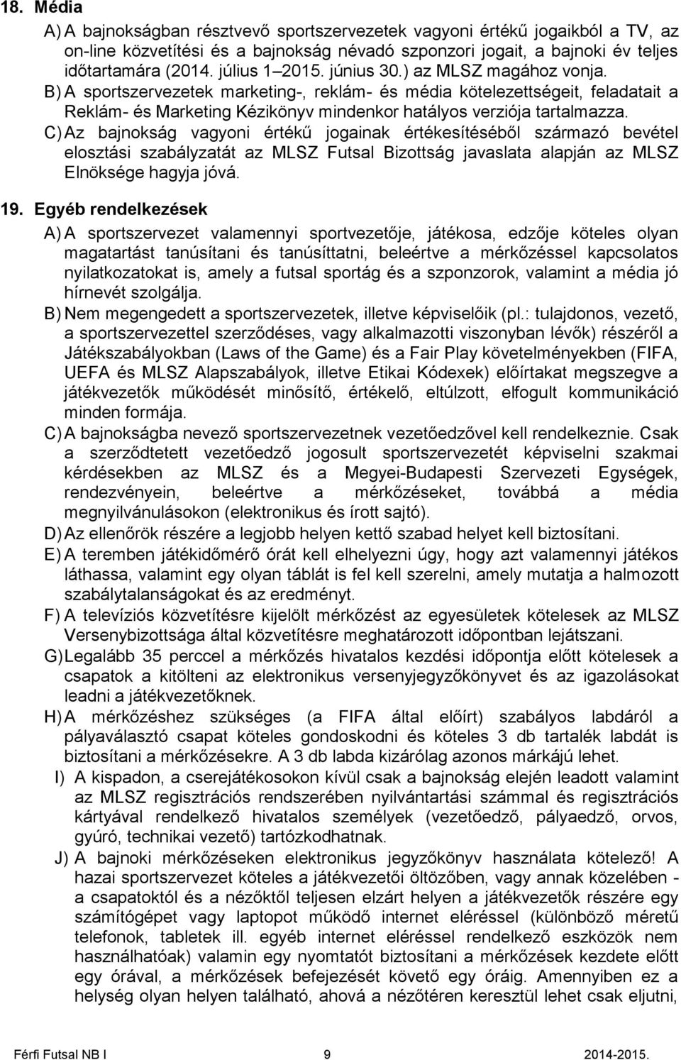 B) A sportszervezetek marketing-, reklám- és média kötelezettségeit, feladatait a Reklám- és Marketing Kézikönyv mindenkor hatályos verziója tartalmazza.