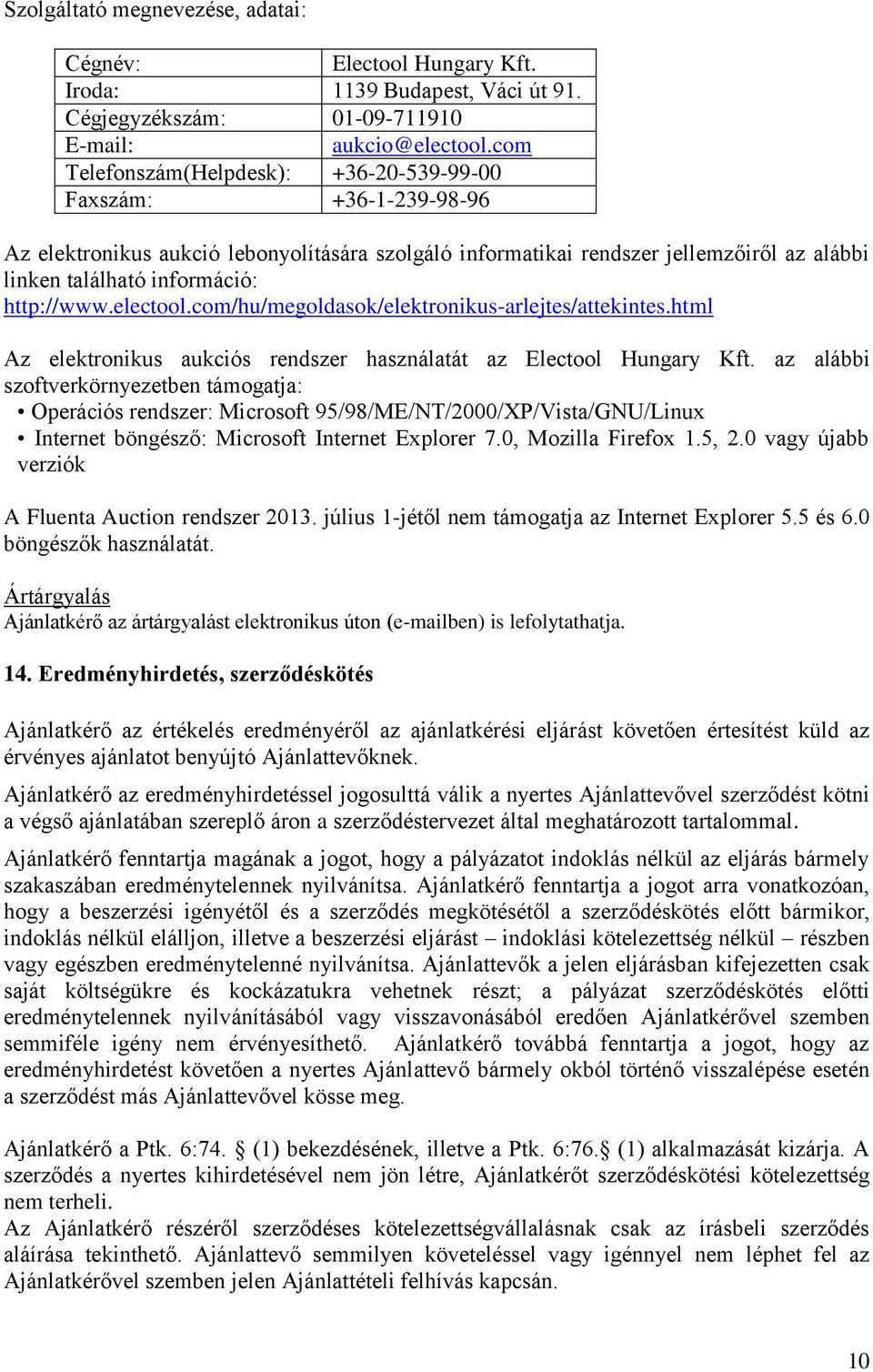 http://www.electool.com/hu/megoldasok/elektronikus-arlejtes/attekintes.html Az elektronikus aukciós rendszer használatát az Electool Hungary Kft.
