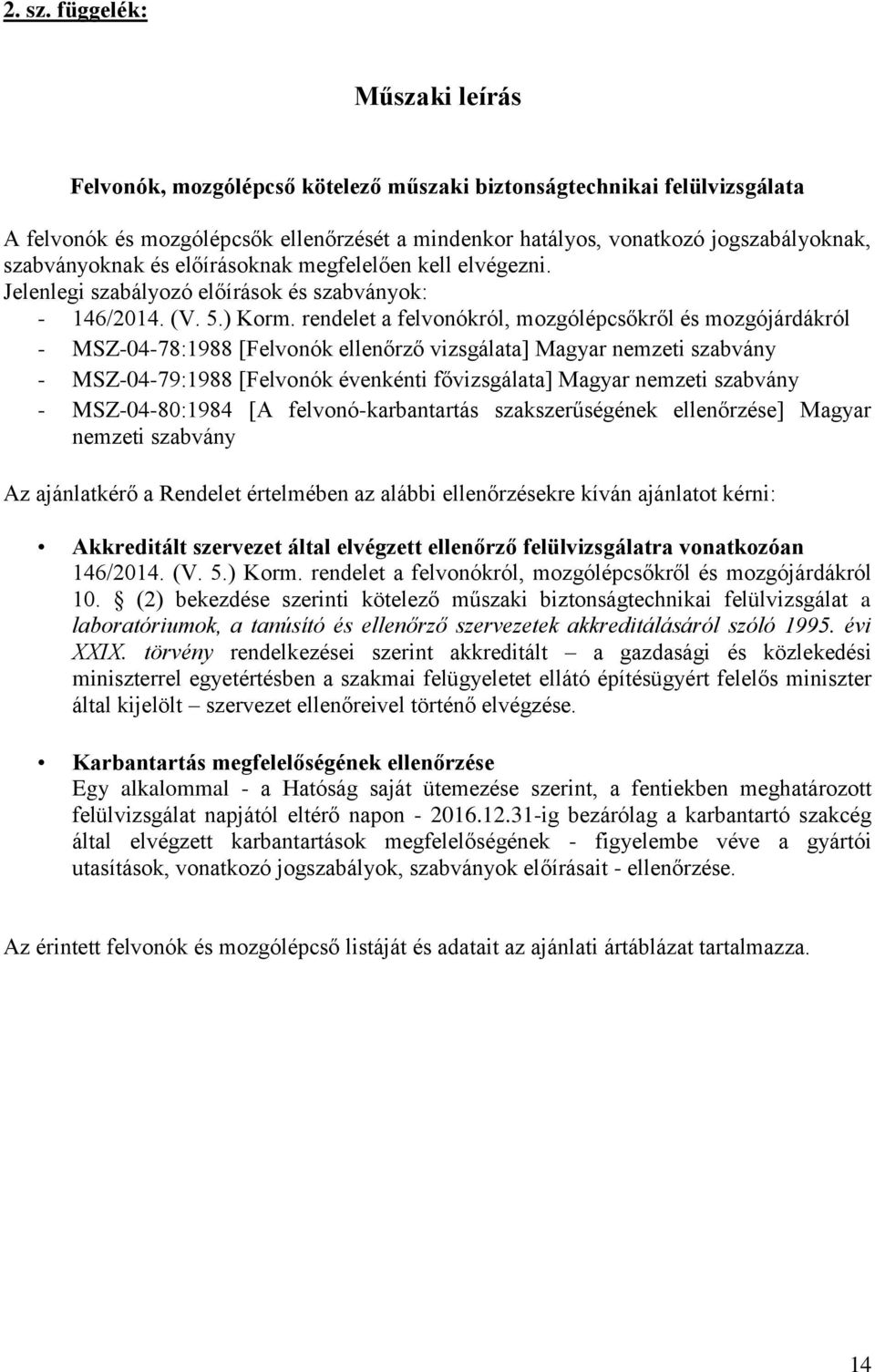 szabványoknak és előírásoknak megfelelően kell elvégezni. Jelenlegi szabályozó előírások és szabványok: - 146/2014. (V. 5.) Korm.