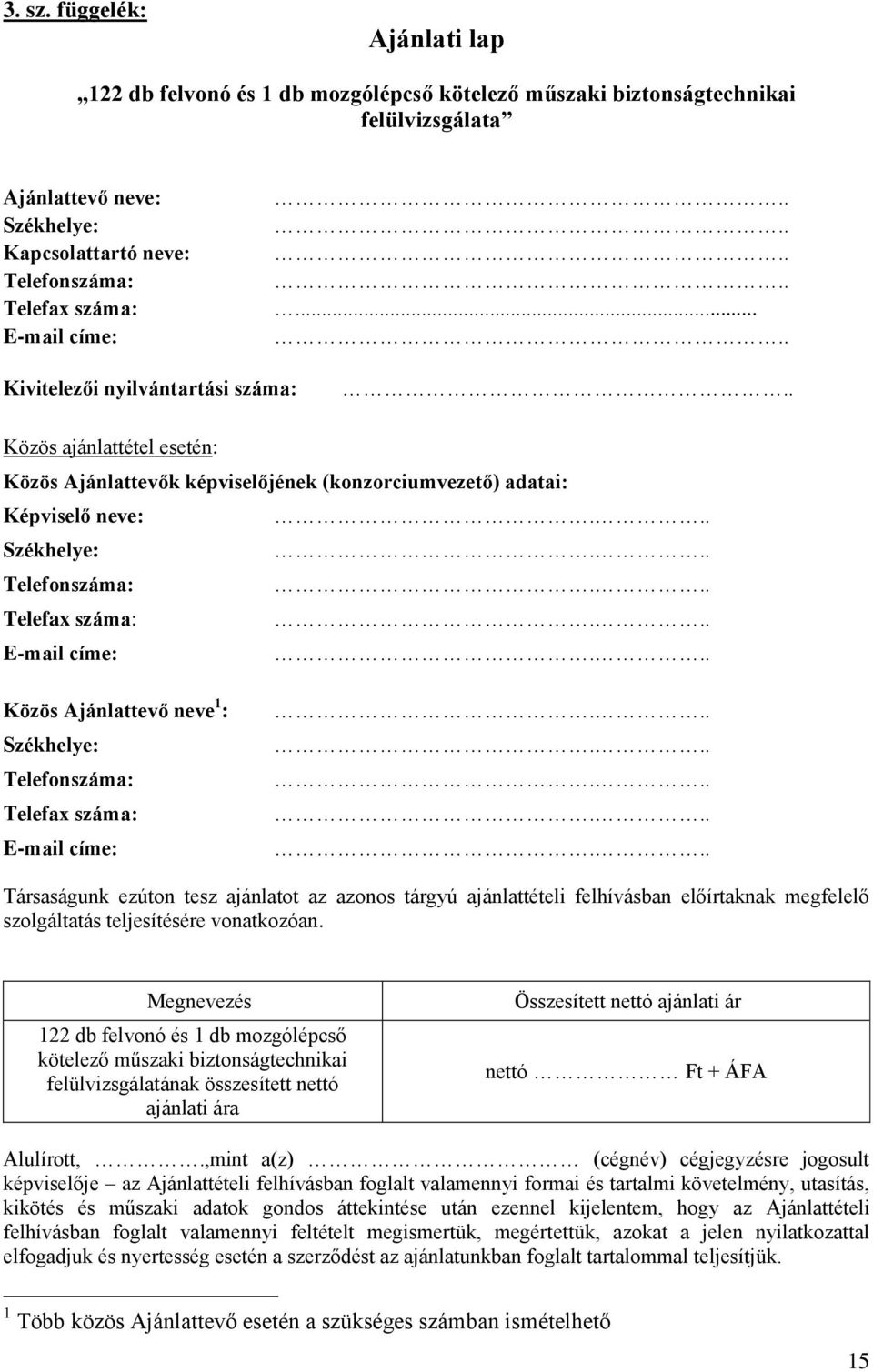 címe:............. Kivitelezői nyilvántartási száma:.. Közös ajánlattétel esetén: Közös Ajánlattevők képviselőjének (konzorciumvezető) adatai: Képviselő neve:... Székhelye:... Telefonszáma:.