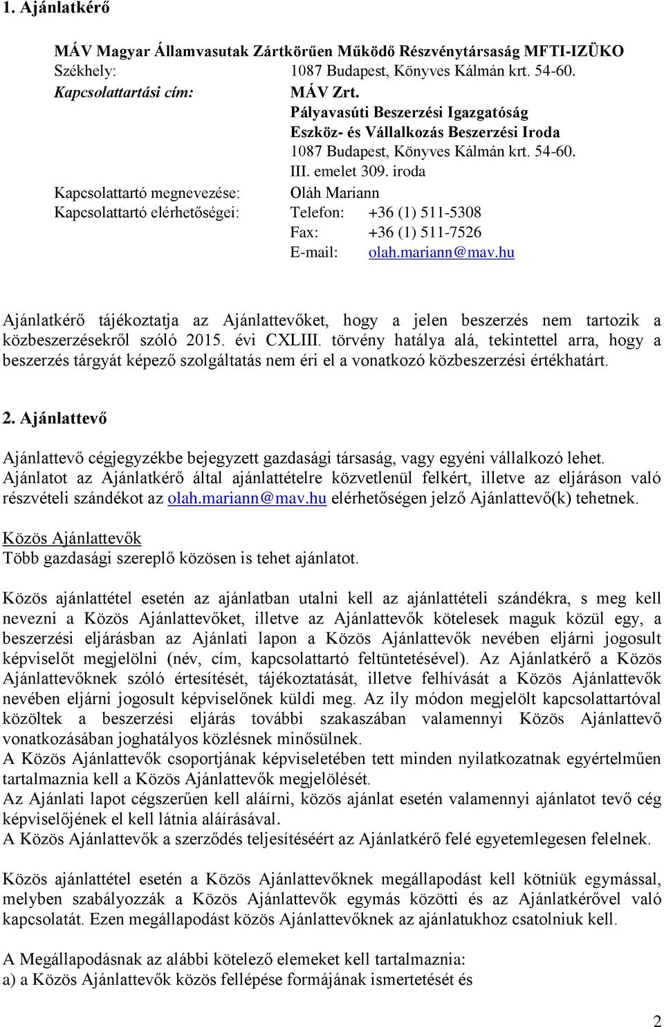 iroda Kapcsolattartó megnevezése: Oláh Mariann Kapcsolattartó elérhetőségei: Telefon: +36 (1) 511-5308 Fax: +36 (1) 511-7526 E-mail: olah.mariann@mav.