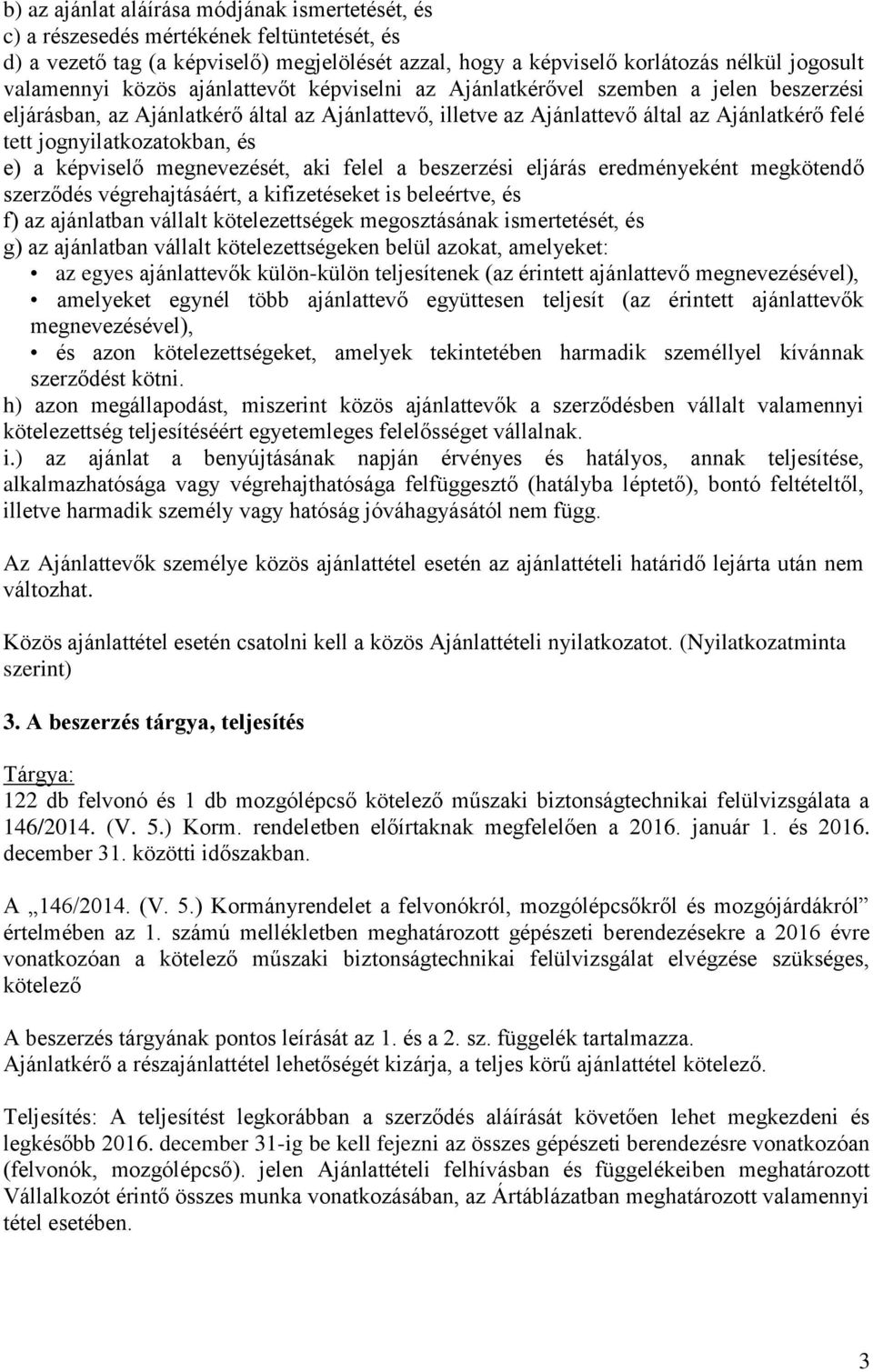 és e) a képviselő megnevezését, aki felel a beszerzési eljárás eredményeként megkötendő szerződés végrehajtásáért, a kifizetéseket is beleértve, és f) az ajánlatban vállalt kötelezettségek