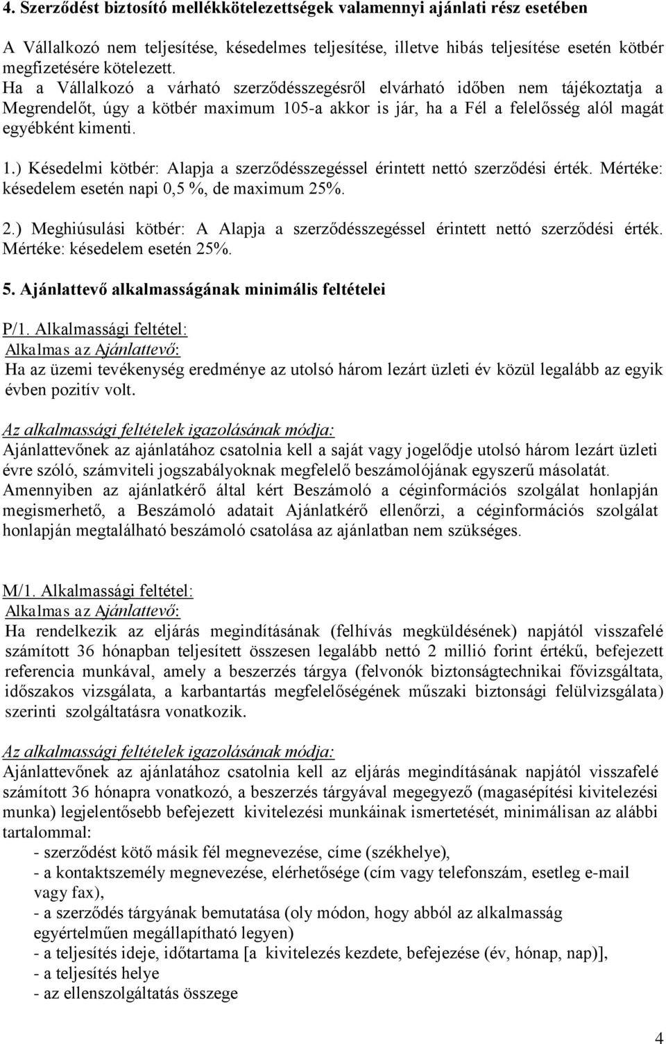 Mértéke: késedelem esetén napi 0,5 %, de maximum 25%. 2.) Meghiúsulási kötbér: A Alapja a szerződésszegéssel érintett nettó szerződési érték. Mértéke: késedelem esetén 25%. 5.