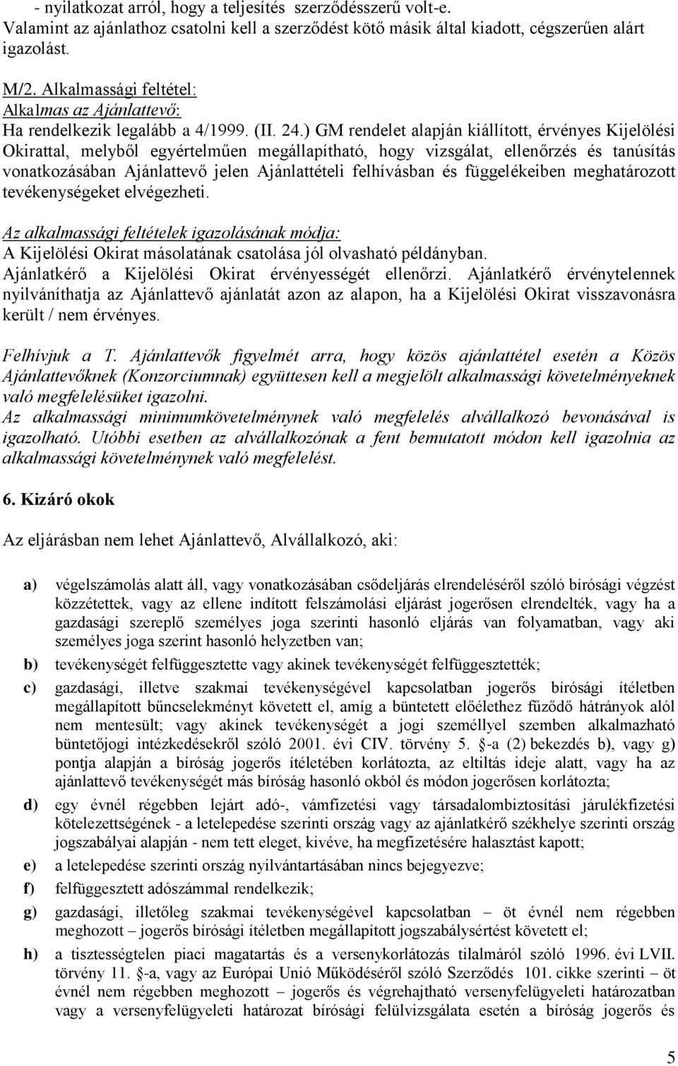 ) GM rendelet alapján kiállított, érvényes Kijelölési Okirattal, melyből egyértelműen megállapítható, hogy vizsgálat, ellenőrzés és tanúsítás vonatkozásában Ajánlattevő jelen Ajánlattételi